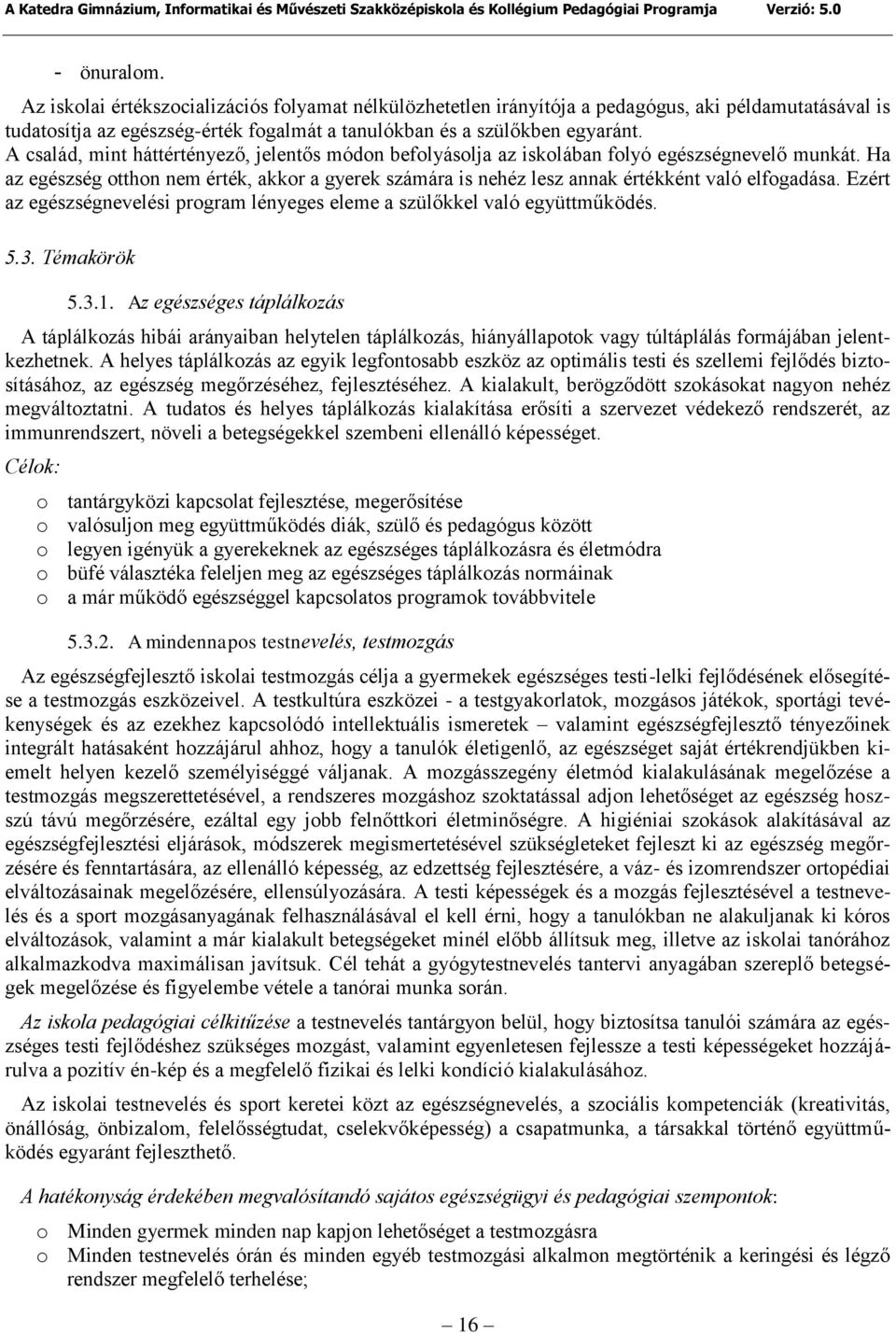 Ha az egészség otthon nem érték, akkor a gyerek számára is nehéz lesz annak értékként való elfogadása. Ezért az egészségnevelési program lényeges eleme a szülőkkel való együttműködés. 5.3.