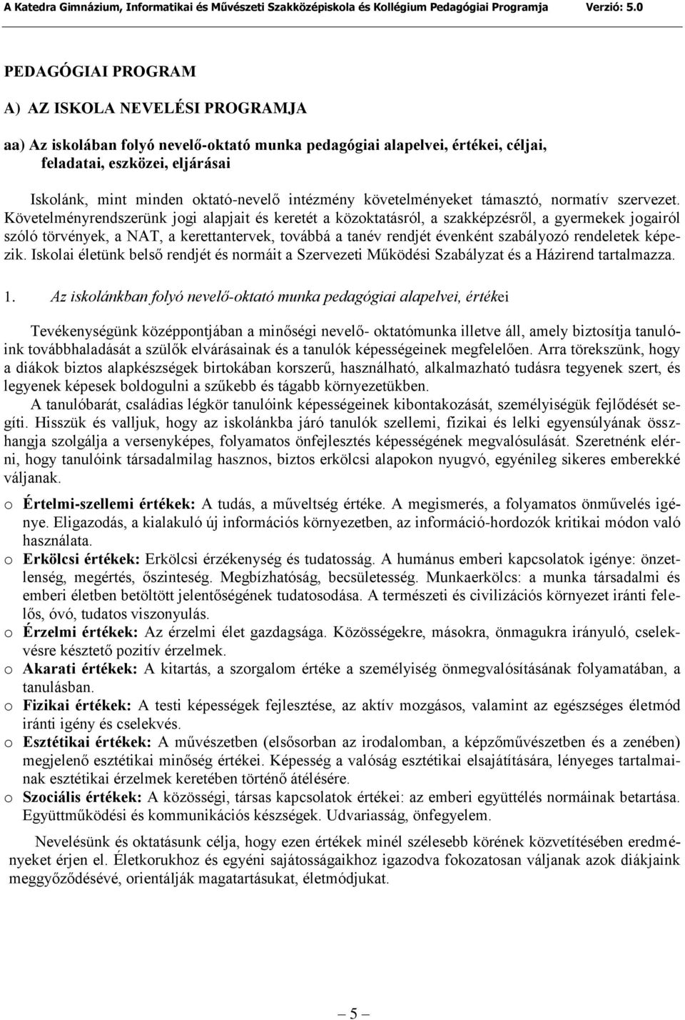 Követelményrendszerünk jogi alapjait és keretét a közoktatásról, a szakképzésről, a gyermekek jogairól szóló törvények, a NAT, a kerettantervek, továbbá a tanév rendjét évenként szabályozó rendeletek