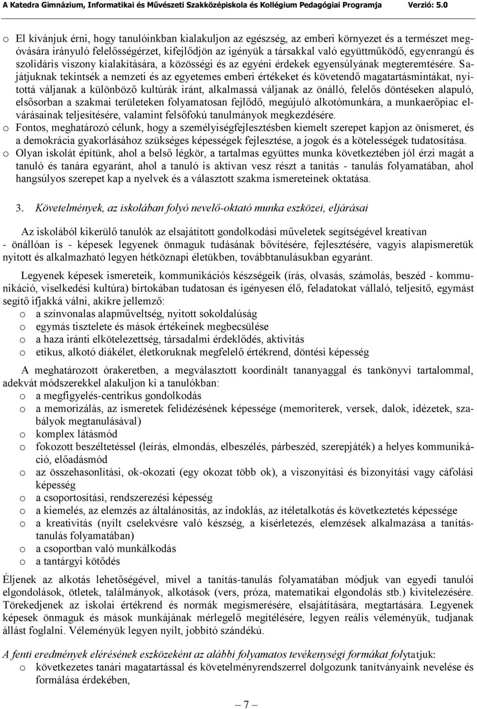 Sajátjuknak tekintsék a nemzeti és az egyetemes emberi értékeket és követendő magatartásmintákat, nyitottá váljanak a különböző kultúrák iránt, alkalmassá váljanak az önálló, felelős döntéseken