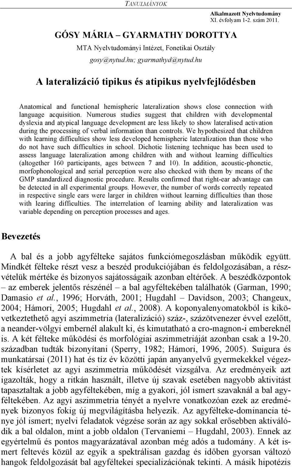 Numerous studies suggest that children with developmental dyslexia and atypical language development are less likely to show lateralised activation during the processing of verbal information than