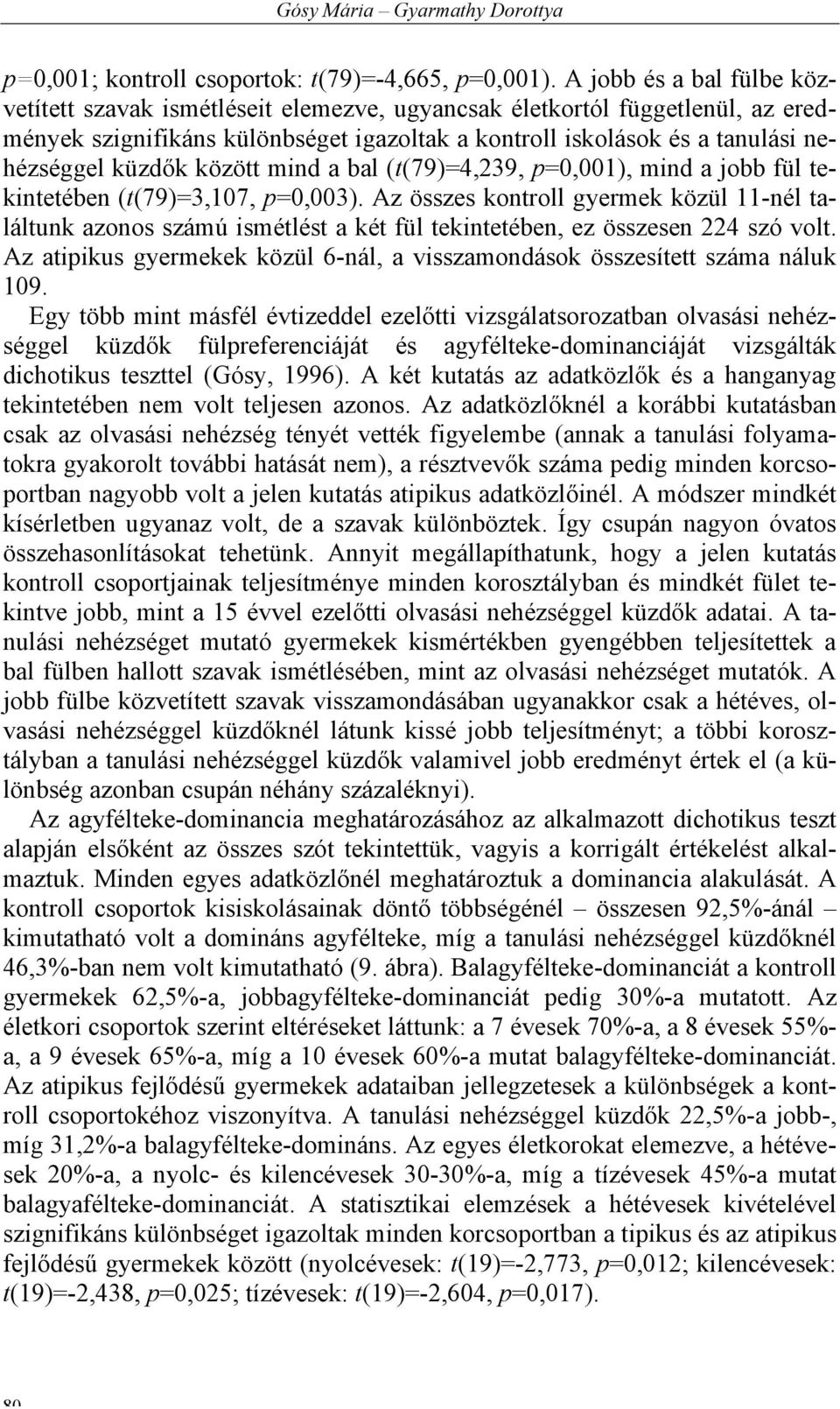 között mind a bal (t(79)=4,239, p=0,001), mind a jobb fül tekintetében (t(79)=3,107, p=0,003).