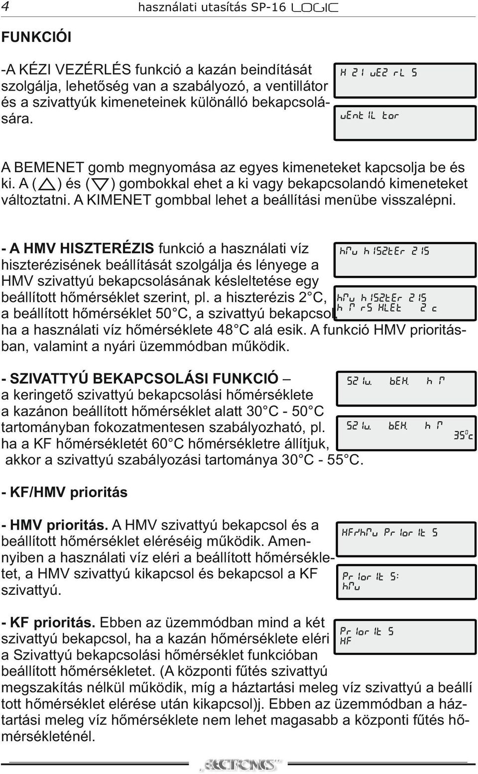 A KIMENET gombbal lehet a beállítási menübe visszalépni.