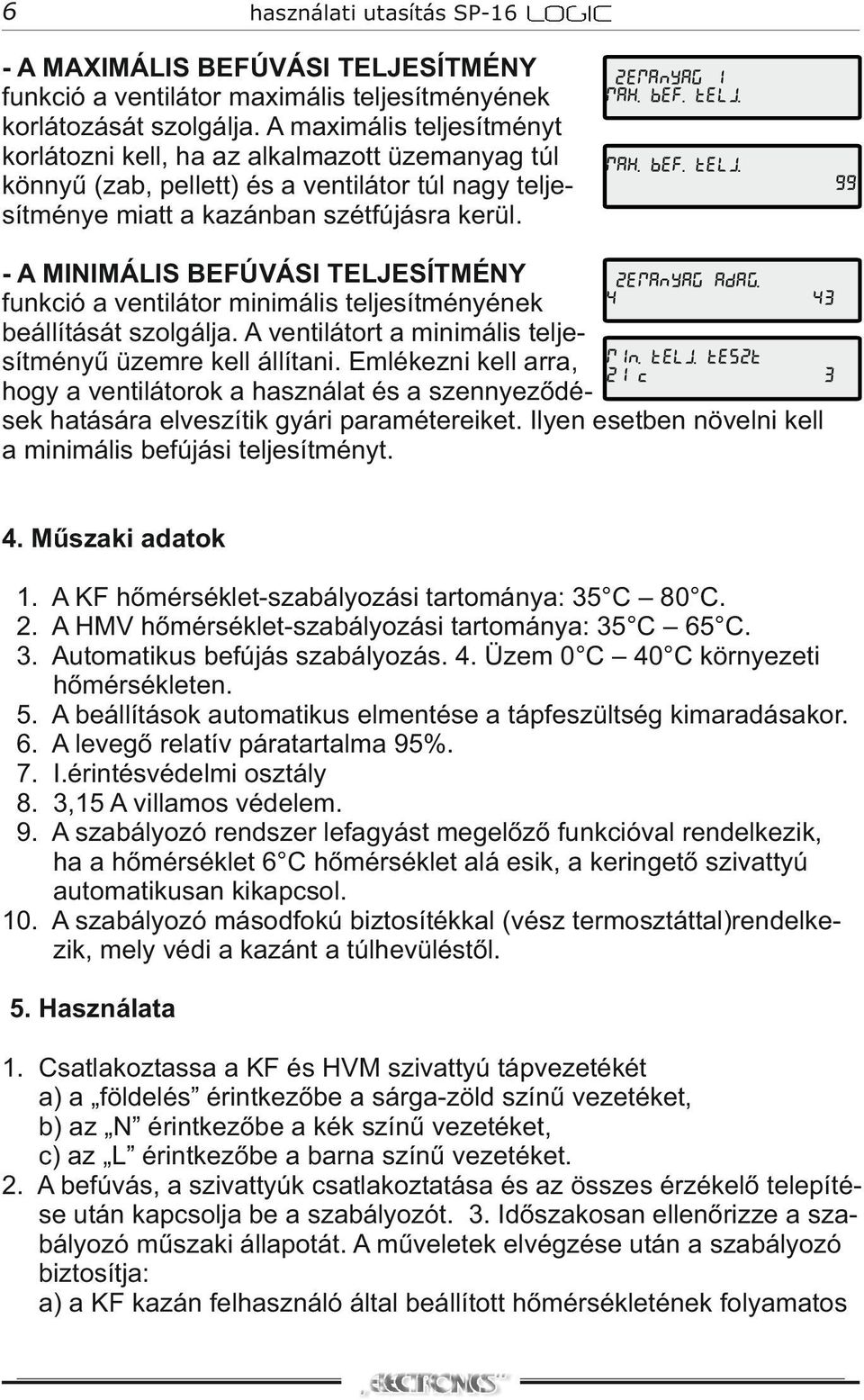 MAX. BEF. TELJ. 99% - A MINIMÁLIS BEFÚVÁSI TELJESÍTMÉNY ÜZEMANYAG ADAG. 4% 43% funkció a ventilátor minimális teljesítményének beállítását szolgálja. A ventilátort a minimális teljetelj.