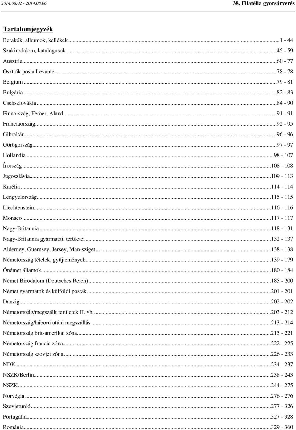 ..115-115 Liechtenstein...116-116 Monaco...117-117 Nagy-Britannia...118-131 Nagy-Britannia gyarmatai, területei...132-137 Alderney, Guernsey, Jersey, Man-sziget.