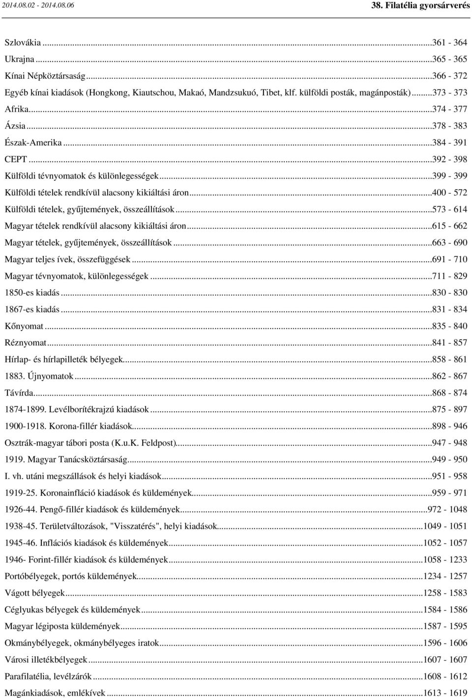 ..400-572 Külföldi tételek, gyűjtemények, összeállítások...573-614 Magyar tételek rendkívül alacsony kikiáltási áron...615-662 Magyar tételek, gyűjtemények, összeállítások.