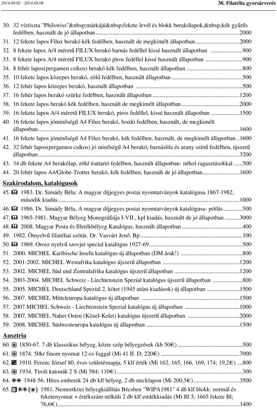 8 fekete lapos A/4 méretű FILUX berakó piros fedéllel kissé használt állapotban...900 34. 8 fehér lapos(pergamen csíkos) berakó kék fedélben, használt állapotban...800 35.