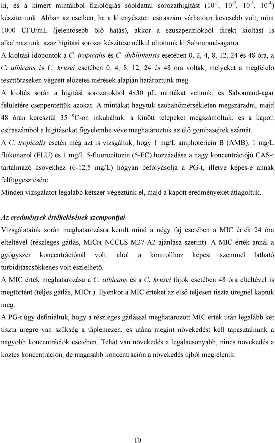 készítése nélkül oltottunk ki Sabouraud-agarra. A kioltási időpontok a C. tropicalis és C. dubliniensis esetében 0, 2, 4, 8, 12, 24 és 48 óra, a C. albicans és C.