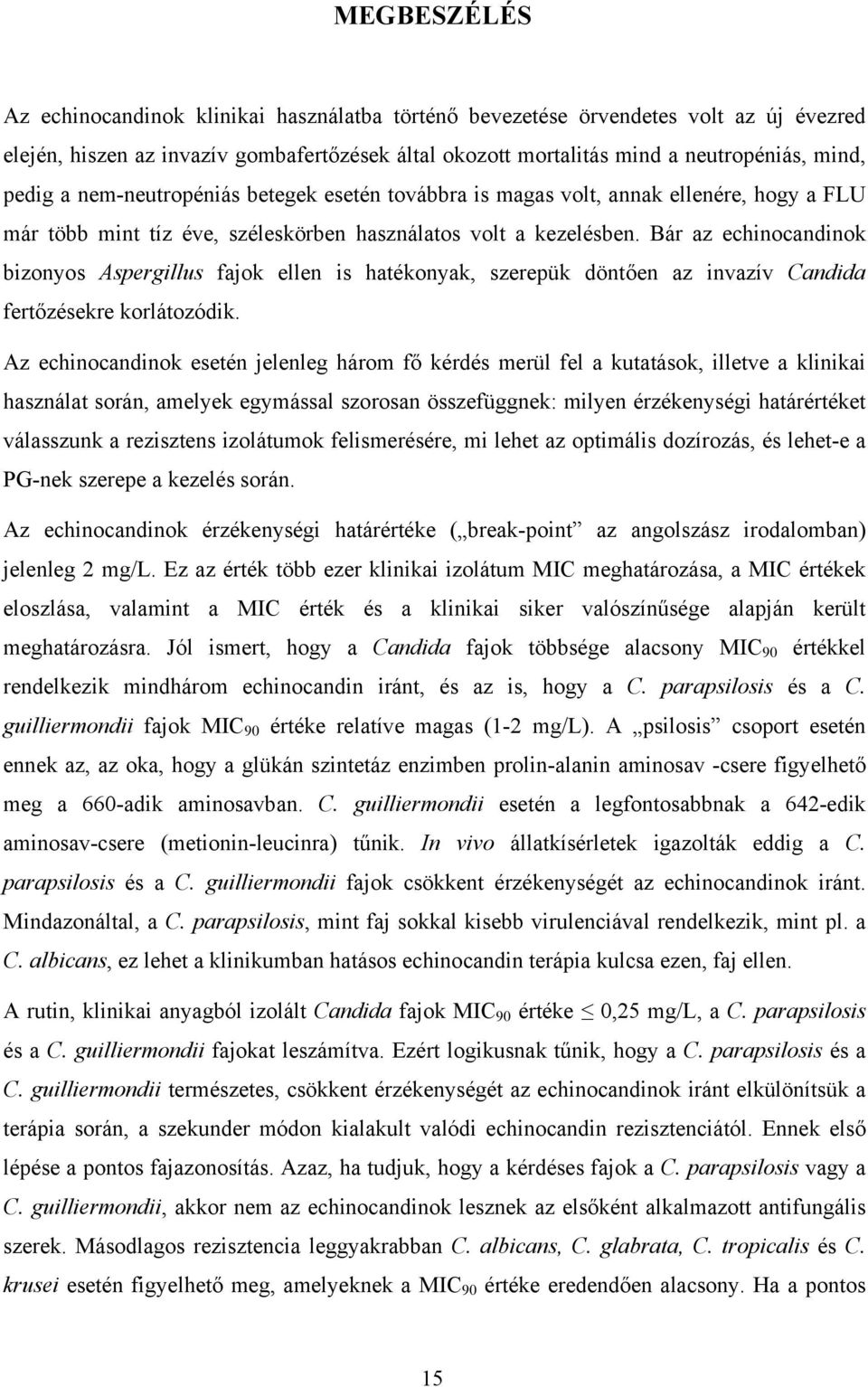 Bár az echinocandinok bizonyos Aspergillus fajok ellen is hatékonyak, szerepük döntően az invazív Candida fertőzésekre korlátozódik.