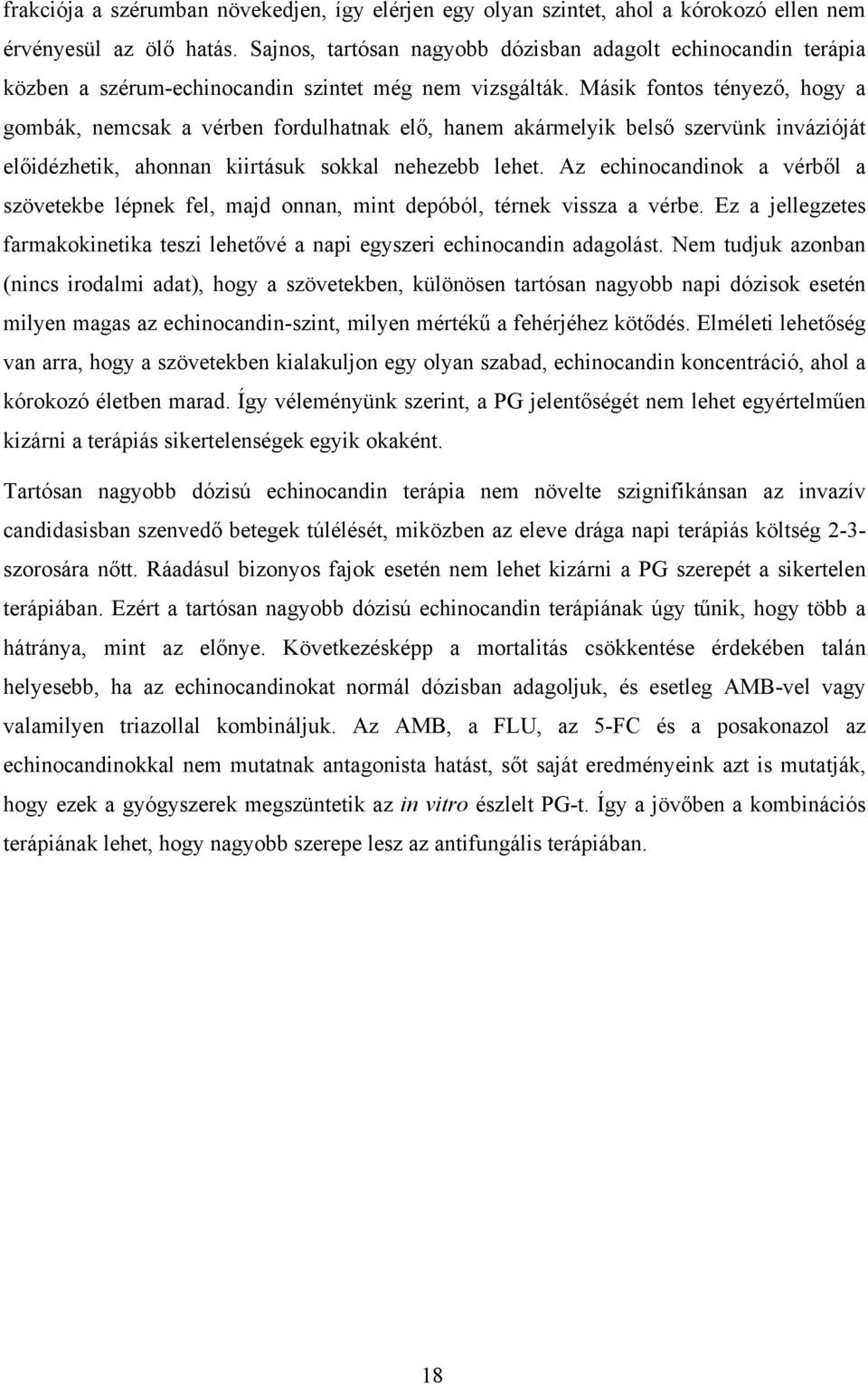 Másik fontos tényező, hogy a gombák, nemcsak a vérben fordulhatnak elő, hanem akármelyik belső szervünk invázióját előidézhetik, ahonnan kiirtásuk sokkal nehezebb lehet.