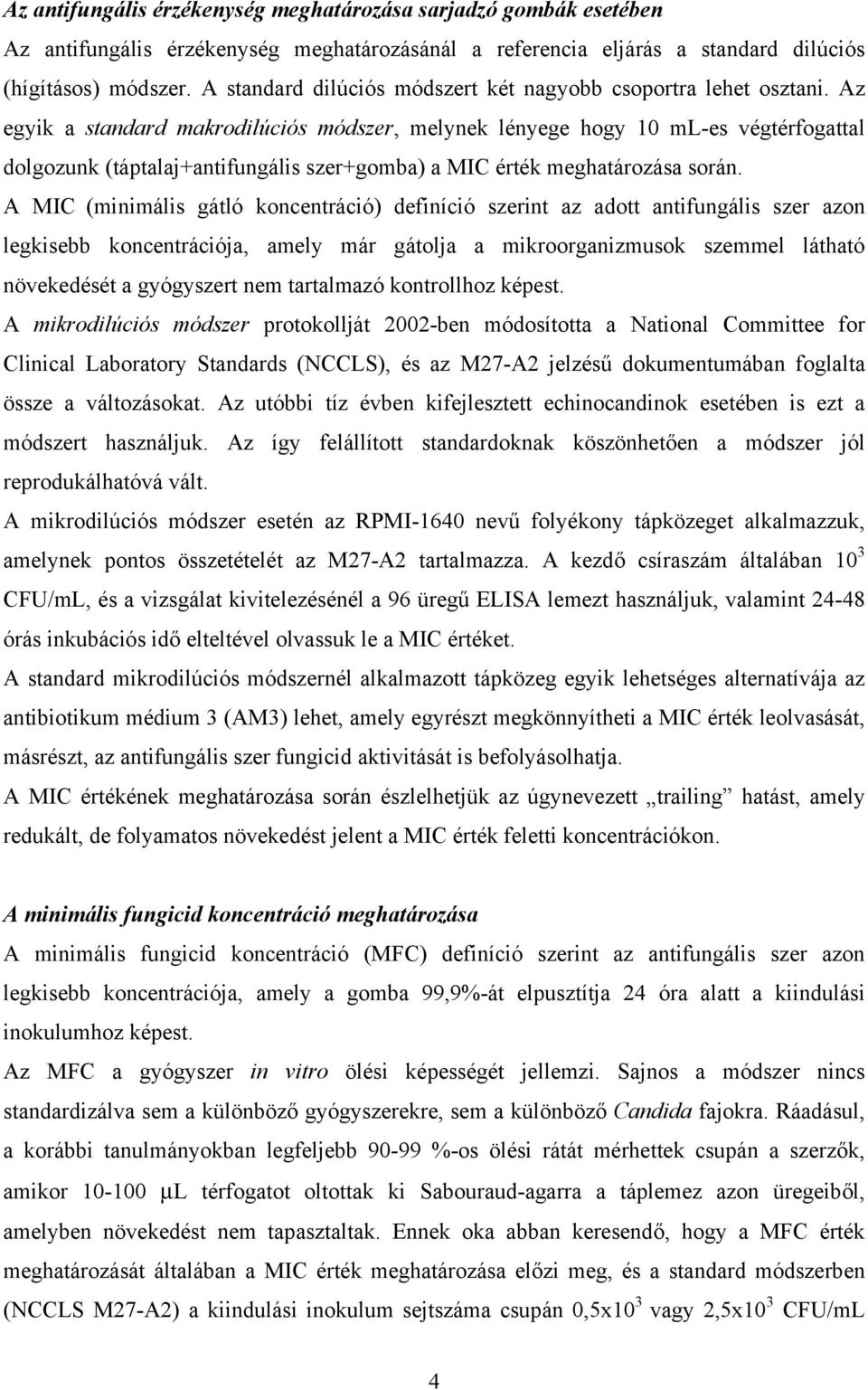 Az egyik a standard makrodilúciós módszer, melynek lényege hogy 10 ml-es végtérfogattal dolgozunk (táptalaj+antifungális szer+gomba) a MIC érték meghatározása során.