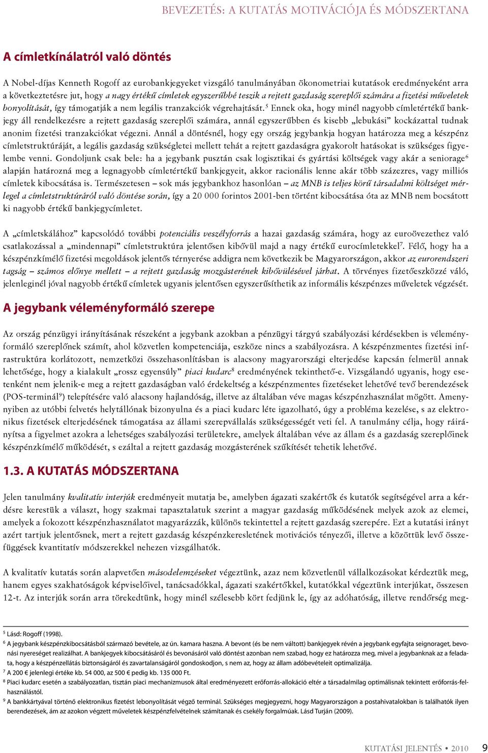 5 Ennek oka, hogy minél nagyobb címletértékű bankjegy áll rendelkezésre a rejtett gazdaság szereplői számára, annál egyszerűbben és kisebb lebukási kockázattal tudnak anonim fizetési tranzakciókat