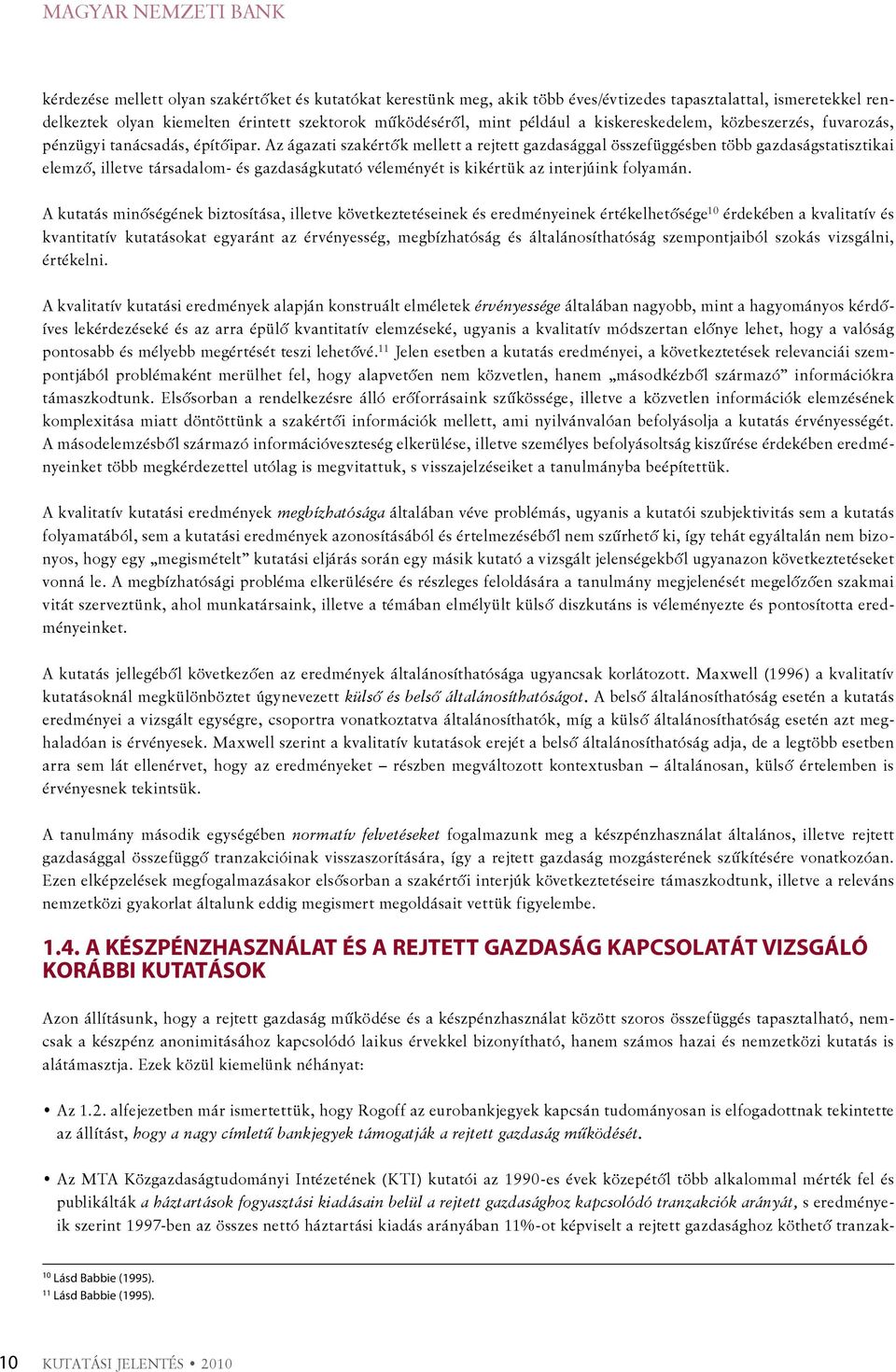 Az ágazati szakértők mellett a rejtett gazdasággal összefüggésben több gazdaságstatisztikai elemző, illetve társadalom- és gazdaságkutató véleményét is kikértük az interjúink folyamán.