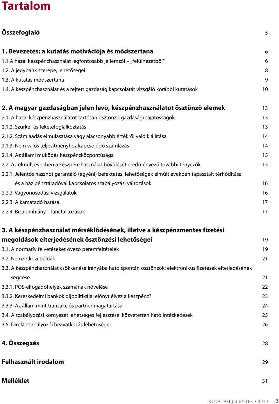 1.2. Szürke- és feketefoglalkoztatás 13 2.1.2. Számlaadás elmulasztása vagy alacsonyabb értékről való kiállítása 14 2.1.3. Nem valós teljesítményhez kapcsolódó számlázás 14 2.1.4. Az állami működés készpénzközpontúsága 15 2.