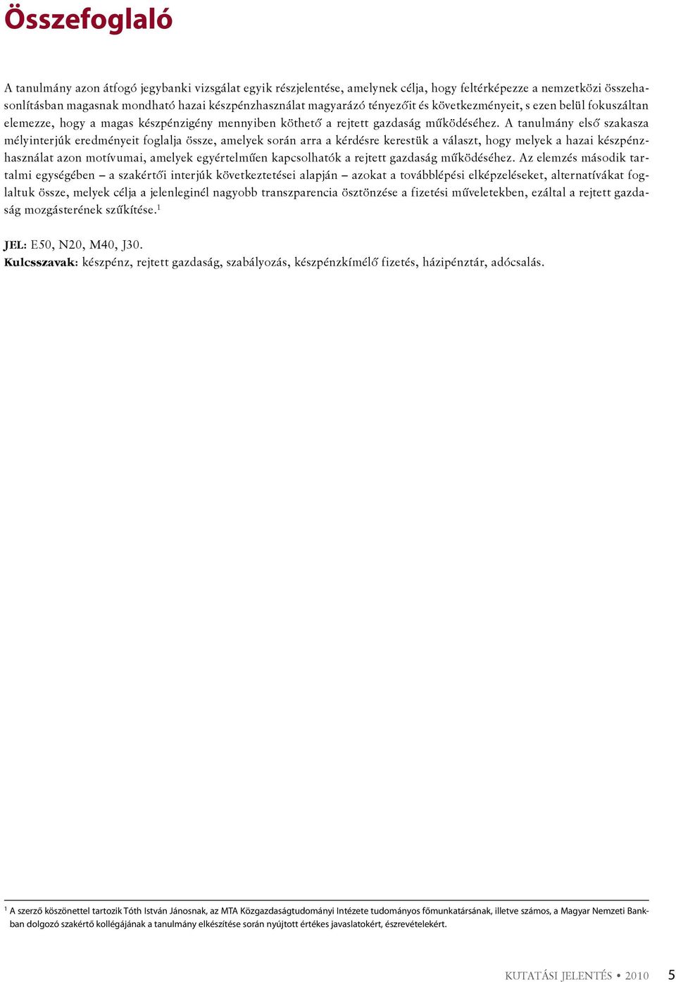 A tanulmány első szakasza mélyinterjúk eredményeit foglalja össze, amelyek során arra a kérdésre kerestük a választ, hogy melyek a hazai készpénzhasználat azon motívumai, amelyek egyértelműen