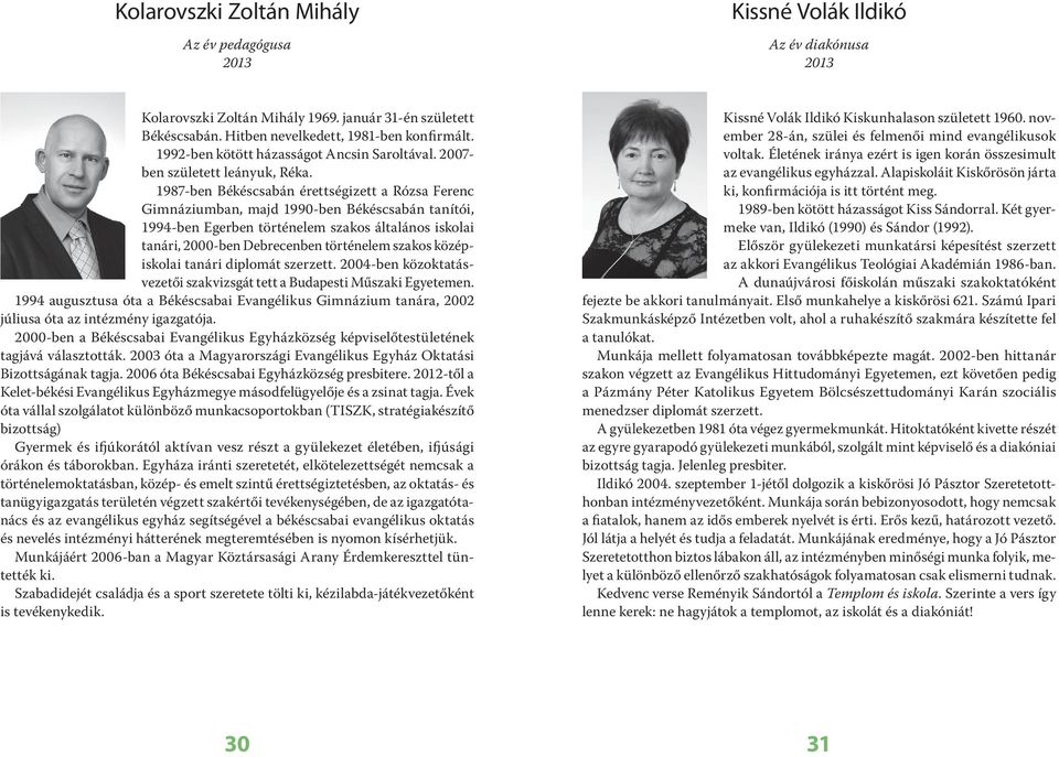 1987-ben Békéscsabán érettségizett a Rózsa Ferenc Gimnáziumban, majd 1990-ben Békéscsabán tanítói, 1994-ben Egerben történelem szakos általános iskolai tanári, 2000-ben Debrecenben történelem szakos