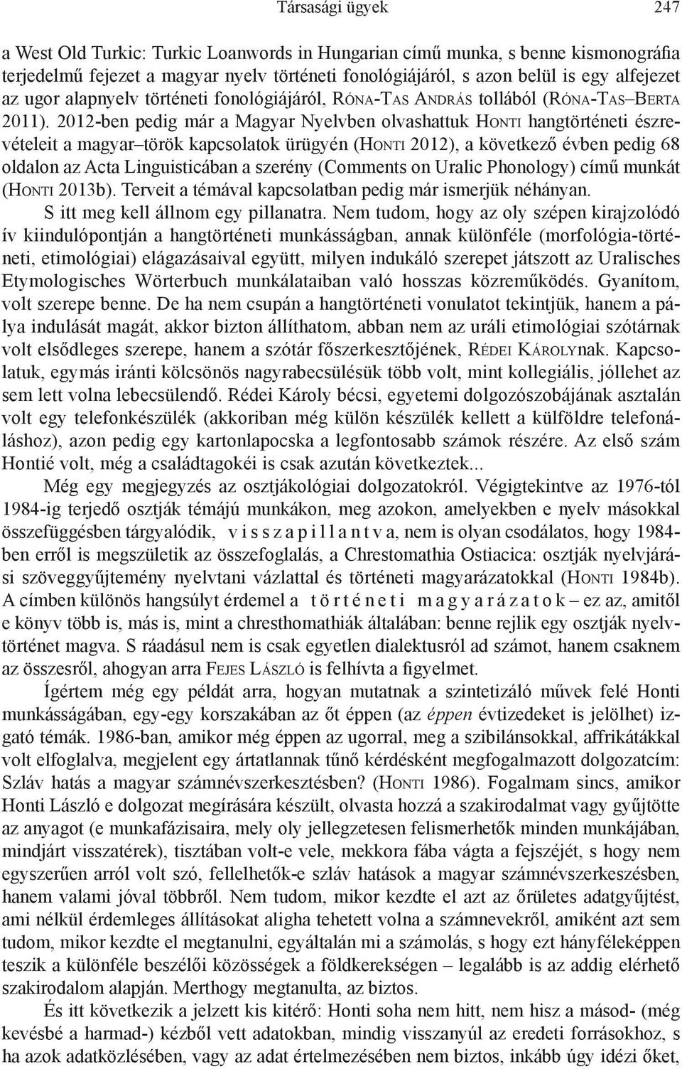 2012-ben pedig már a Magyar Nyelvben olvashattuk Honti hangtörténeti észrevételeit a magyar török kapcsolatok ürügyén (Honti 2012), a következő évben pedig 68 oldalon az Acta Linguisticában a szerény