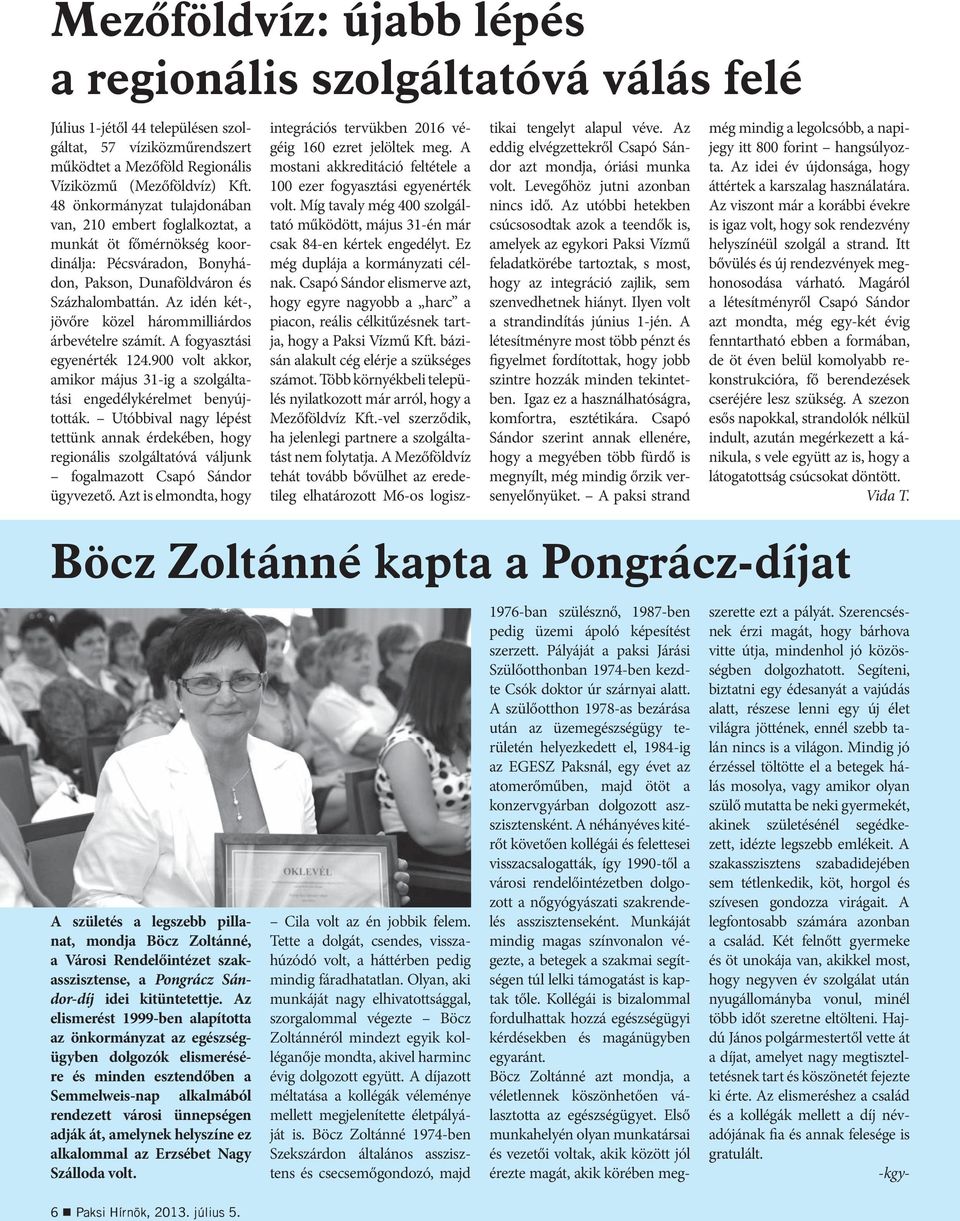 Az idén két-, jövőre közel hárommilliárdos árbevételre számít. A fogyasztási egyenérték 124.900 volt akkor, amikor május 31-ig a szolgáltatási engedélykérelmet benyújtották.