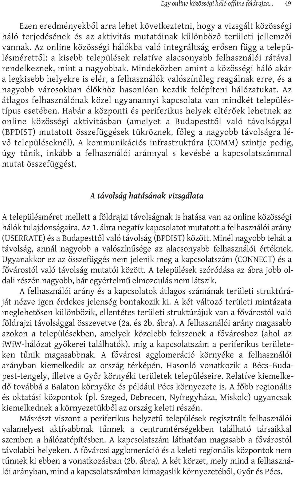 Mindeközben amint a közösségi háló akár a legkisebb helyekre is elér, a felhasználók valószínűleg reagálnak erre, és a nagyobb városokban élőkhöz hasonlóan kezdik felépíteni hálózatukat.