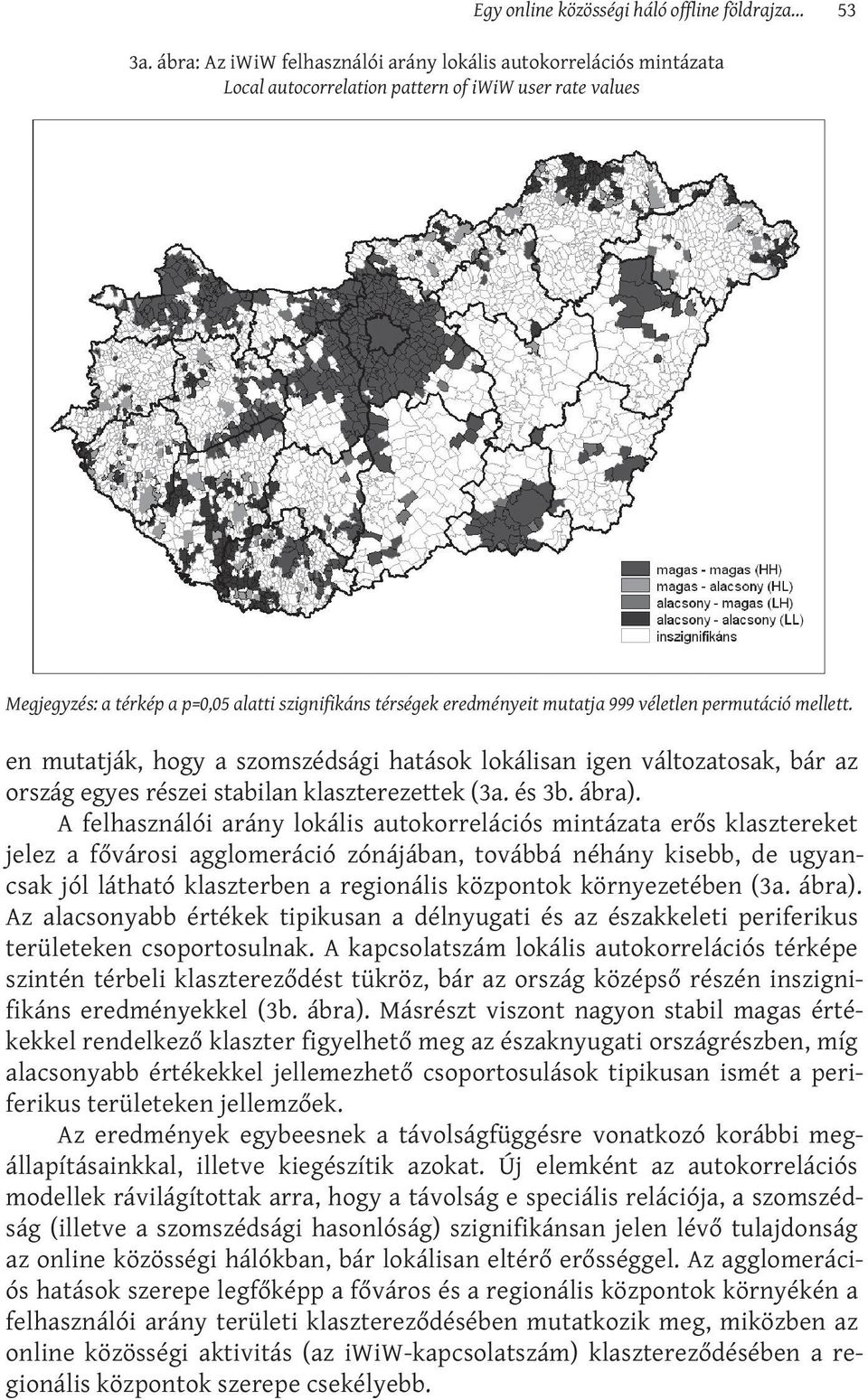 mutatja 999 véletlen permutáció mellett. en mutatják, hogy a szomszédsági hatások lokálisan igen változatosak, bár az ország egyes részei stabilan klaszterezettek (3a. és 3b. ábra).