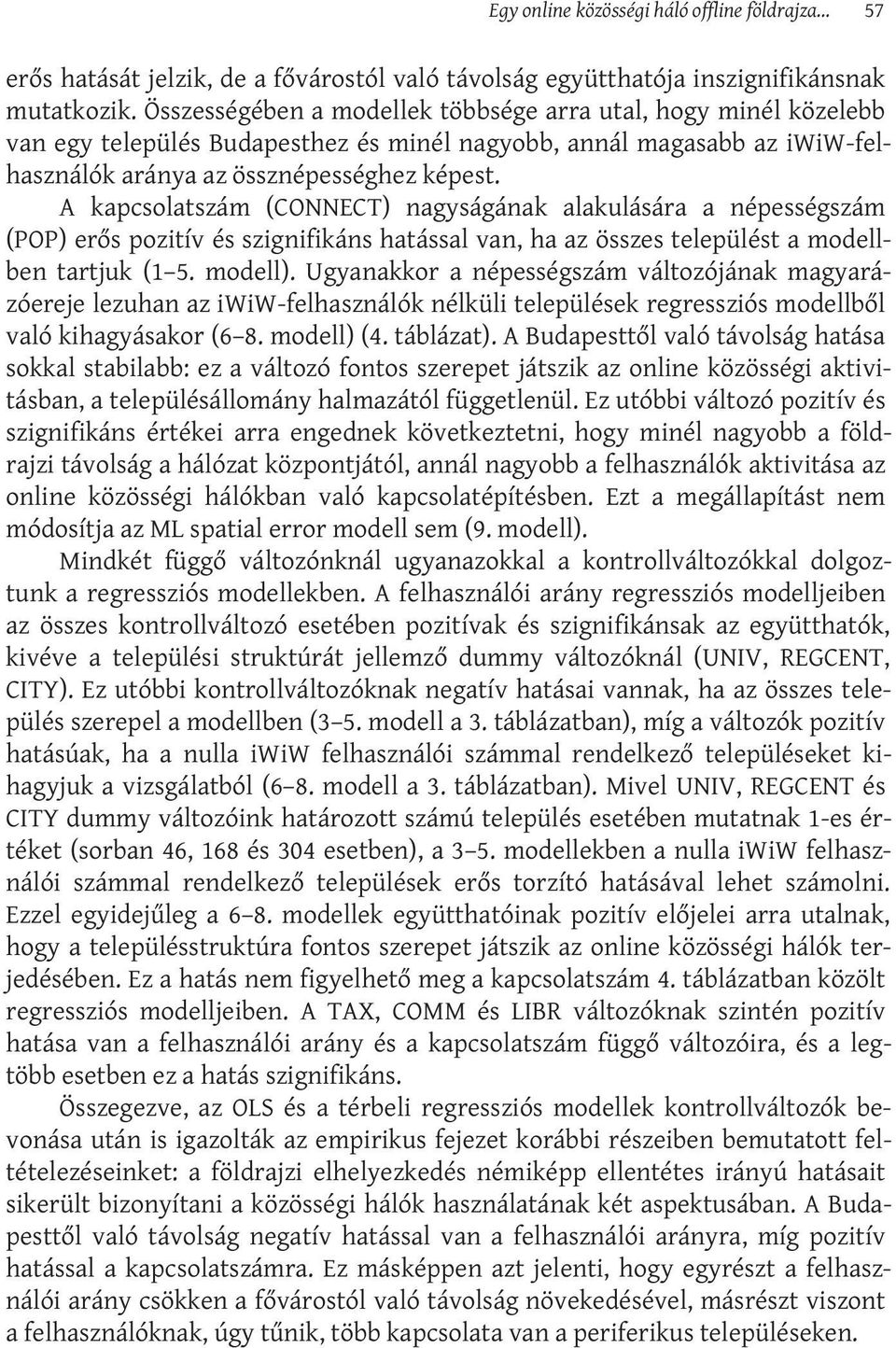 A kapcsolatszám (CONNECT) nagyságának alakulására a népességszám (POP) erős pozitív és szignifikáns hatással van, ha az összes települést a modellben tartjuk (1 5. modell).