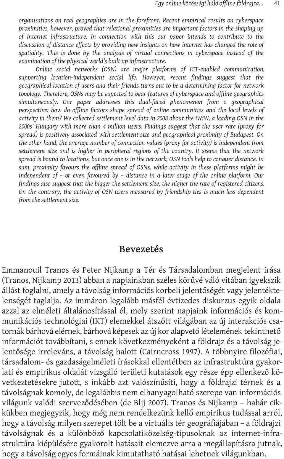 In connection with this our paper intends to contribute to the discussion of distance effects by providing new insights on how internet has changed the role of spatiality.