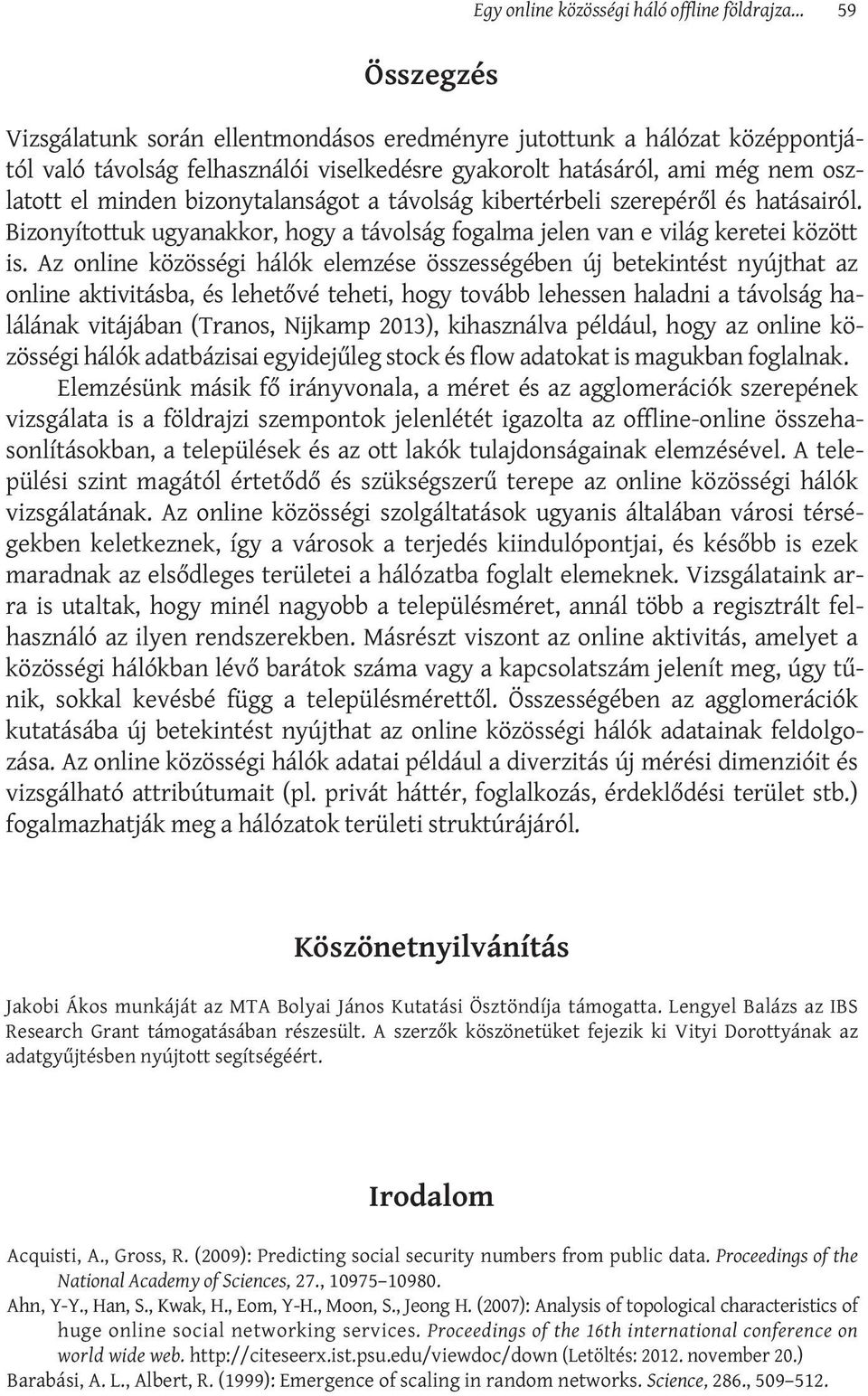 távolság kibertérbeli szerepéről és hatásairól. Bizonyítottuk ugyanakkor, hogy a távolság fogalma jelen van e világ keretei között is.