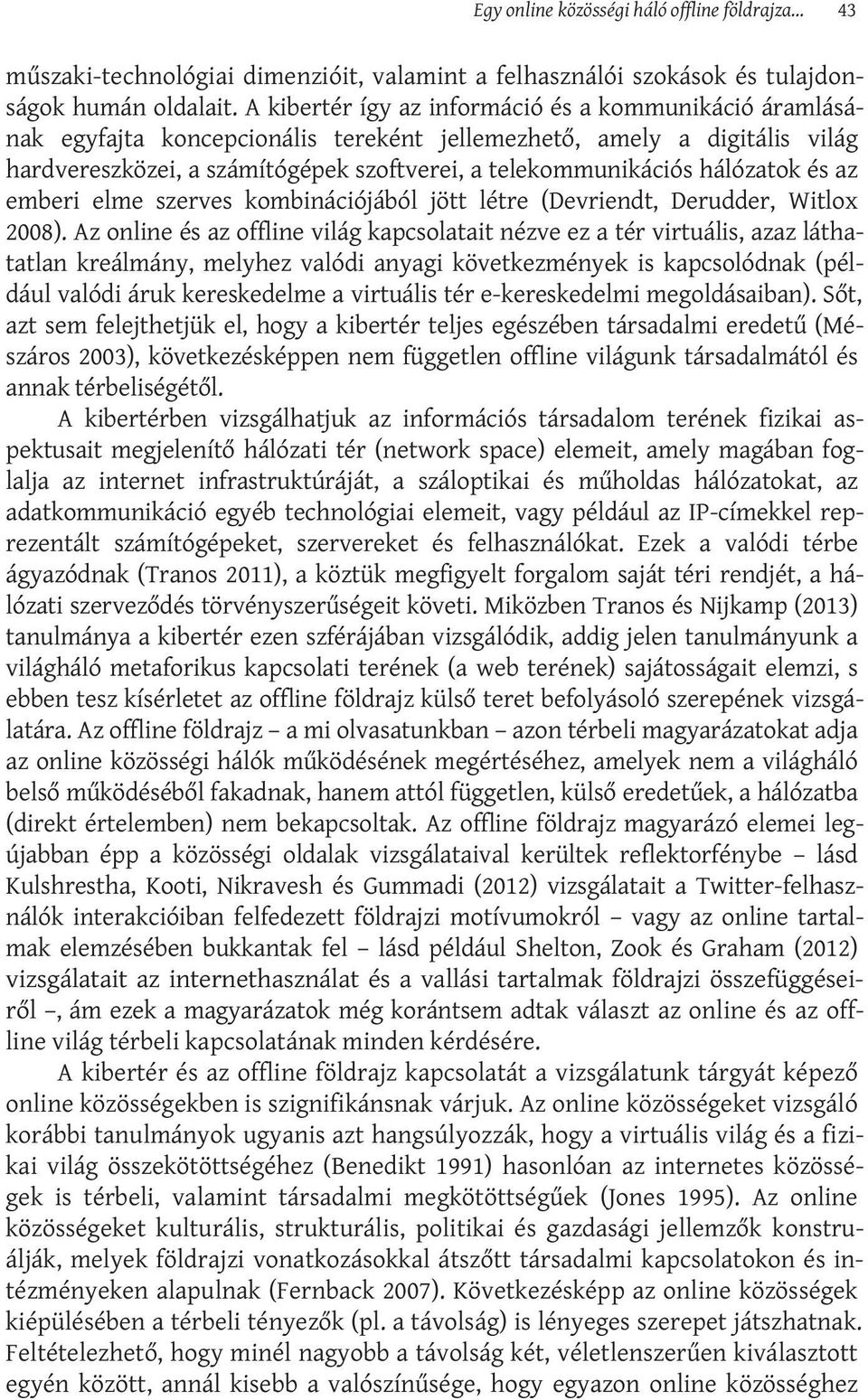 hálózatok és az emberi elme szerves kombinációjából jött létre (Devriendt, Derudder, Witlox 2008).