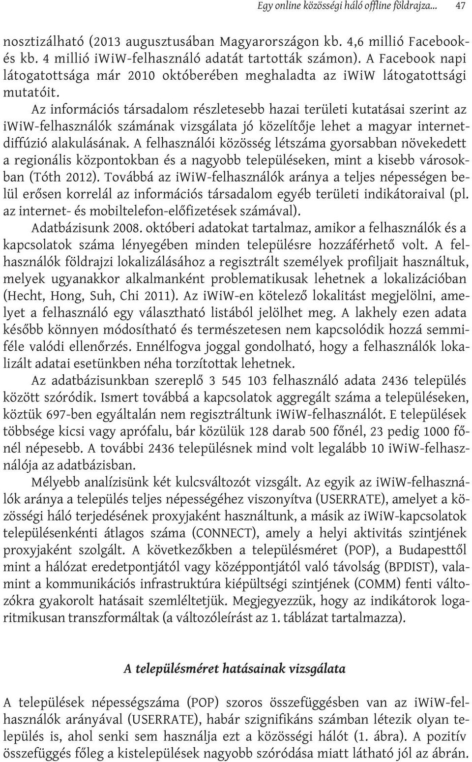 Az információs társadalom részletesebb hazai területi kutatásai szerint az iwiw-felhasználók számának vizsgálata jó közelítője lehet a magyar internetdiffúzió alakulásának.