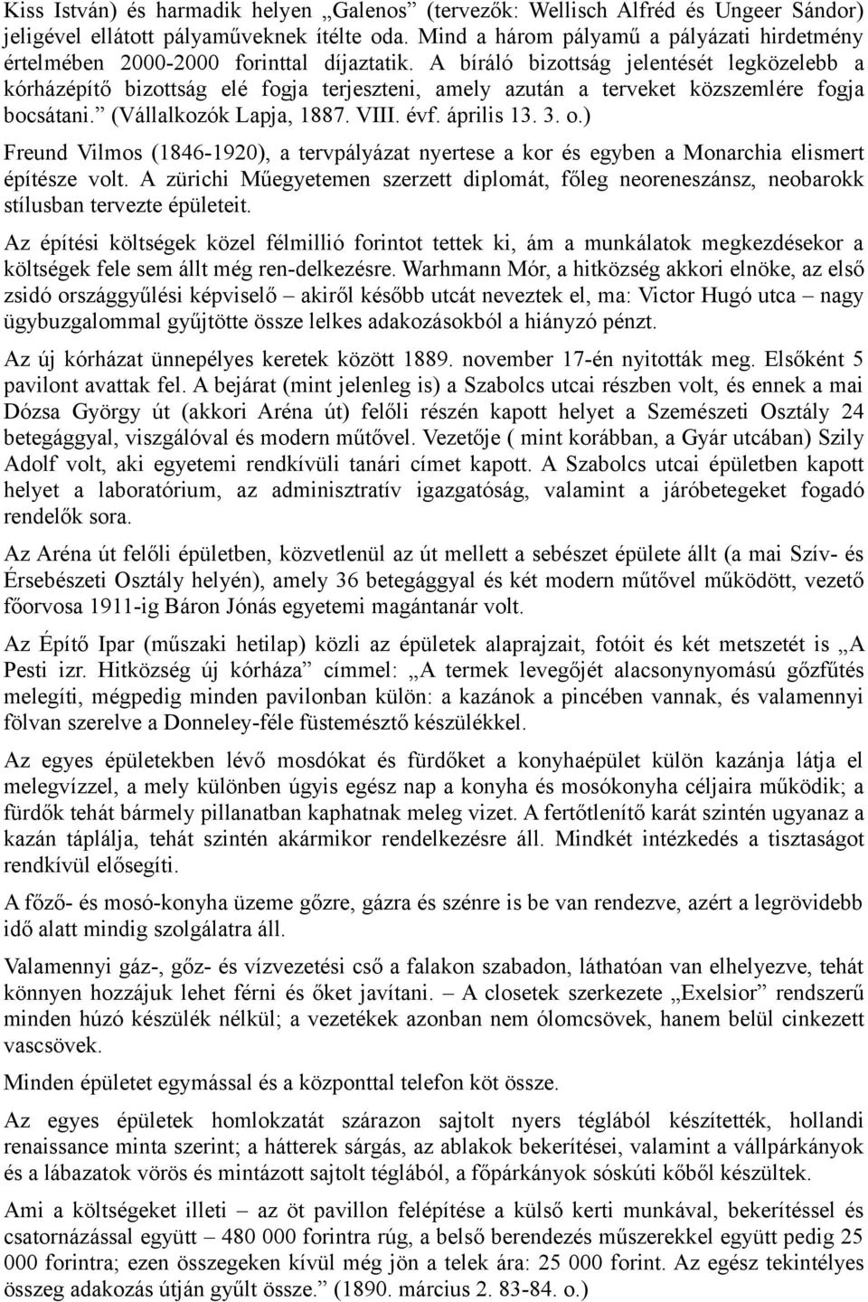 A bíráló bizottság jelentését legközelebb a kórházépítő bizottság elé fogja terjeszteni, amely azután a terveket közszemlére fogja bocsátani. (Vállalkozók Lapja, 1887. VIII. évf. április 13. 3. o.