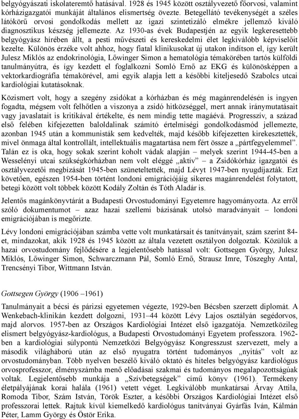 Az 1930-as évek Budapestjén az egyik legkeresettebb belgyógyász hírében állt, a pesti művészeti és kereskedelmi élet legkiválóbb képviselőit kezelte.