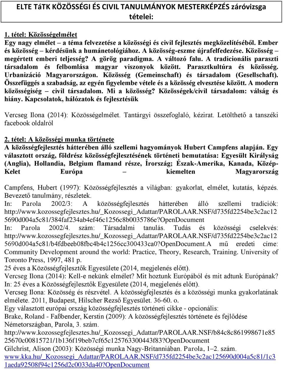 A tradicionális paraszti társadalom és felbomlása magyar viszonyok között. Parasztkultúra és közösség. Urbanizáció Magyarországon. Közösség (Gemeinschaft) és társadalom (Gesellschaft).