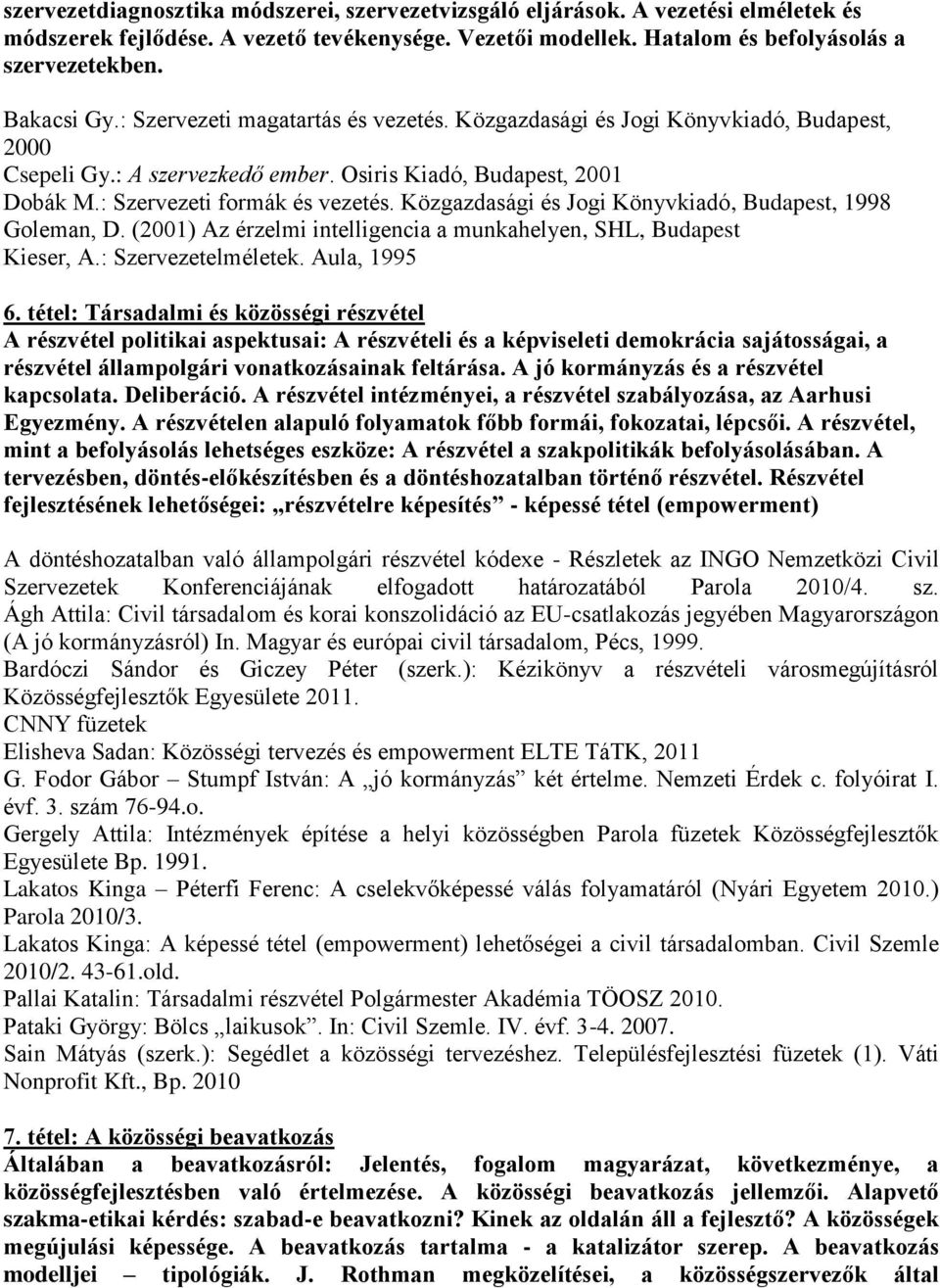 Közgazdasági és Jogi Könyvkiadó, Budapest, 1998 Goleman, D. (2001) Az érzelmi intelligencia a munkahelyen, SHL, Budapest Kieser, A.: Szervezetelméletek. Aula, 1995 6.