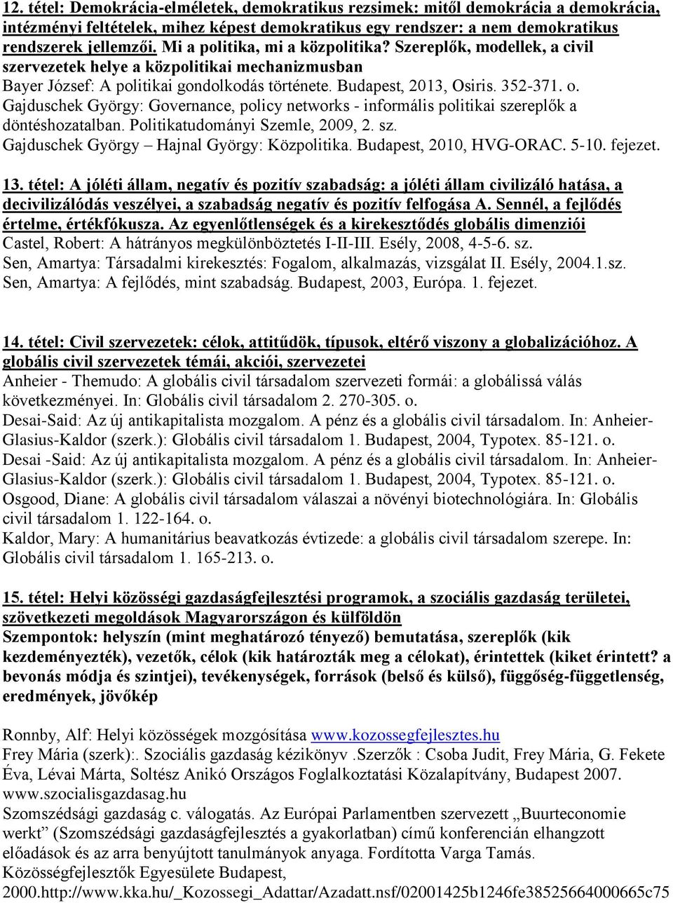 Gajduschek György: Governance, policy networks - informális politikai szereplők a döntéshozatalban. Politikatudományi Szemle, 2009, 2. sz. Gajduschek György Hajnal György: Közpolitika.