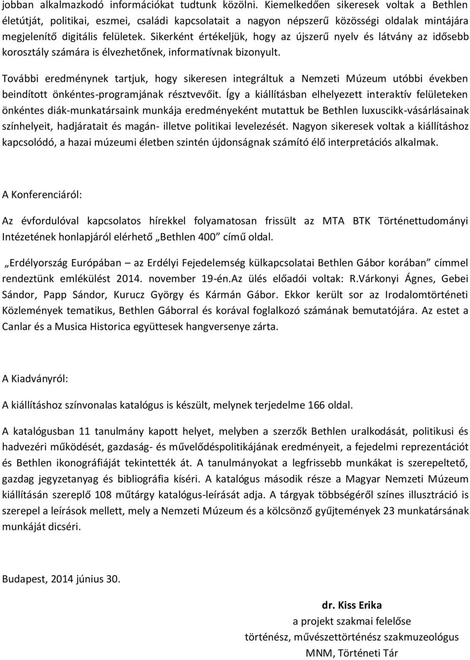 Sikerként értékeljük, hogy az újszerű nyelv és látvány az idősebb korosztály számára is élvezhetőnek, informatívnak bizonyult.