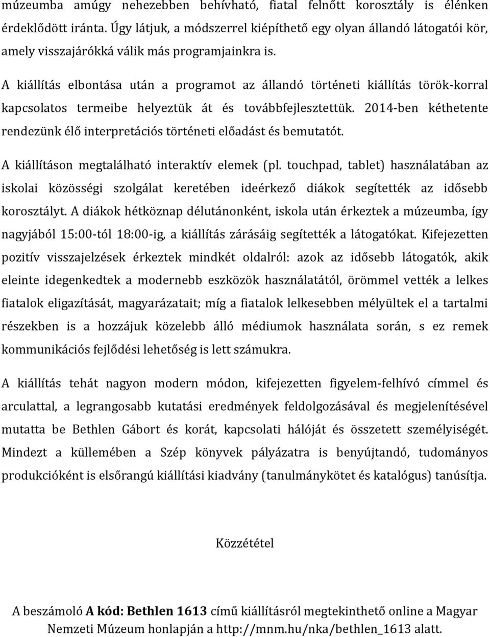 A kiállítás elbontása után a programot az állandó történeti kiállítás török-korral kapcsolatos termeibe helyeztük át és továbbfejlesztettük.