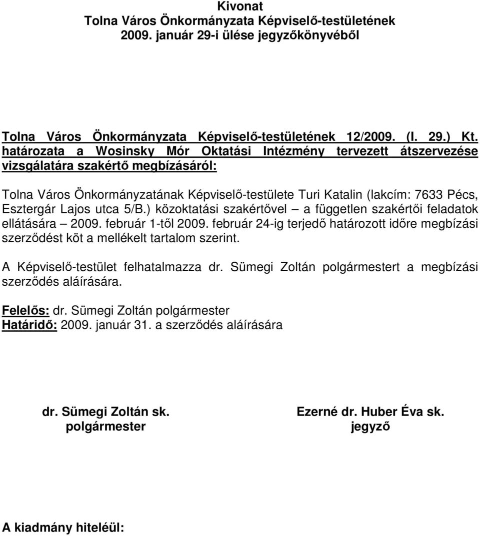 Turi Katalin (lakcím: 7633 Pécs, Esztergár Lajos utca 5/B.) közoktatási szakértıvel a független szakértıi feladatok ellátására 2009. február 1-tıl 2009.