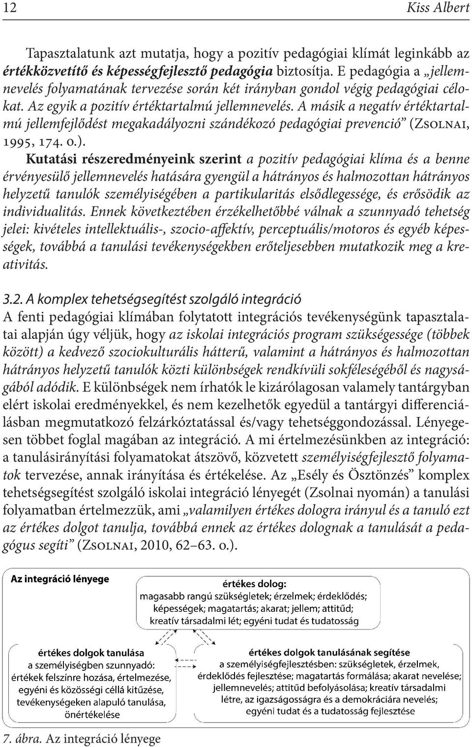 A másik a negatív értéktartalmú jellemfejlődést megakadályozni szándékozó pedagógiai prevenció (Zsolnai, 1995, 174. o.).