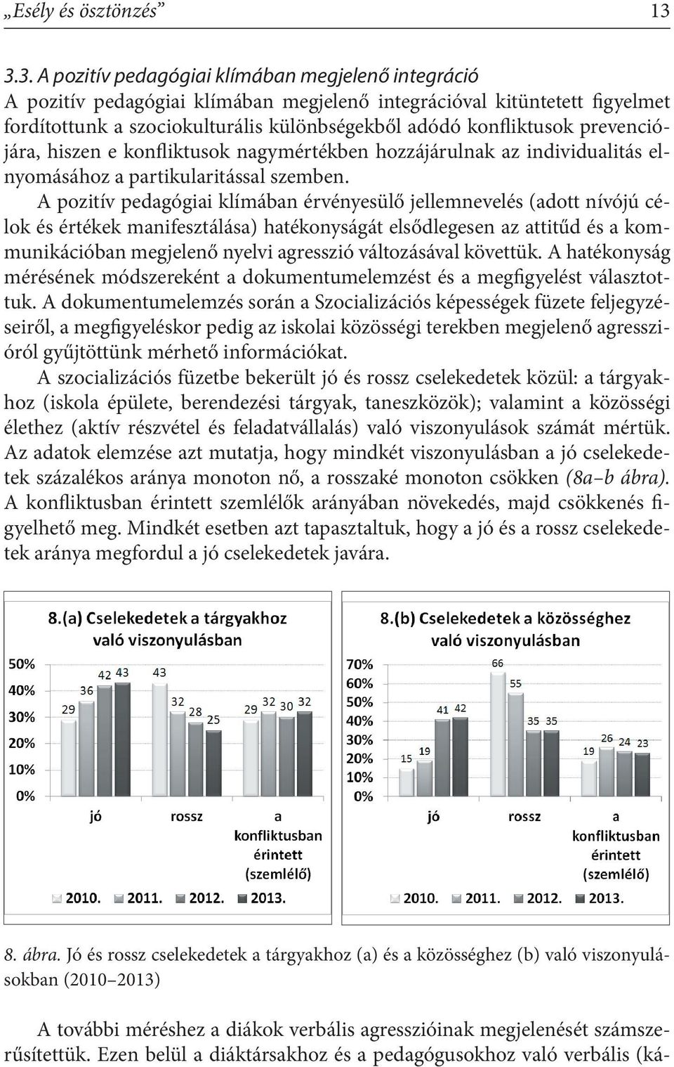 prevenciójára, hiszen e konfliktusok nagymértékben hozzájárulnak az individualitás elnyomásához a partikularitással szemben.