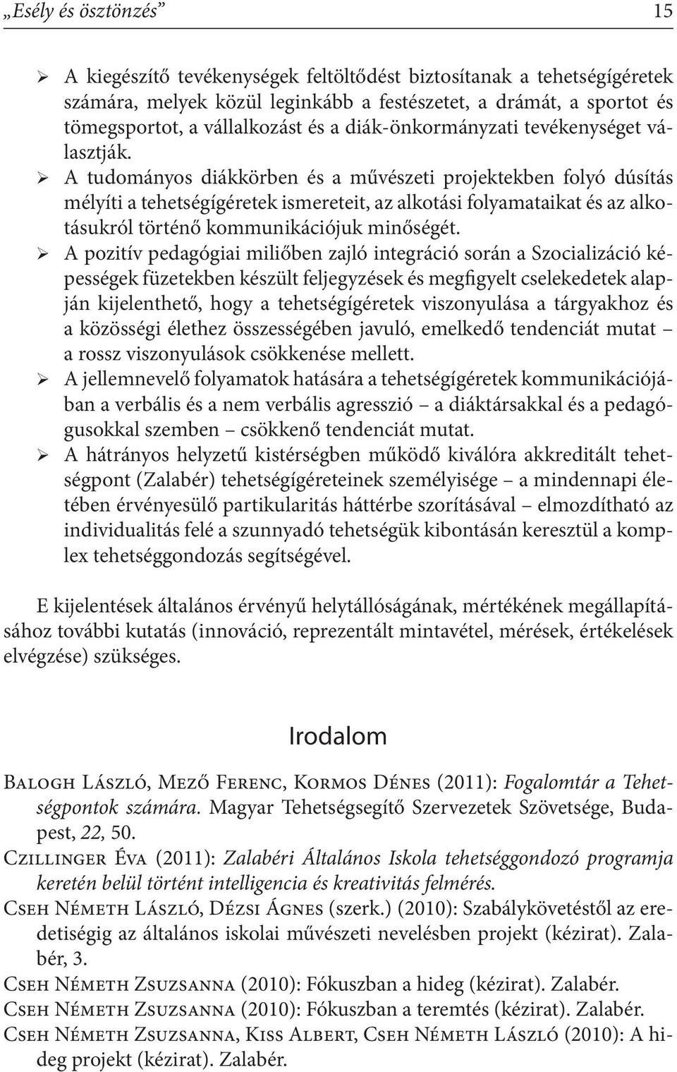 A tudományos diákkörben és a művészeti projektekben folyó dúsítás mélyíti a tehetségígéretek ismereteit, az alkotási folyamataikat és az alkotásukról történő kommunikációjuk minőségét.