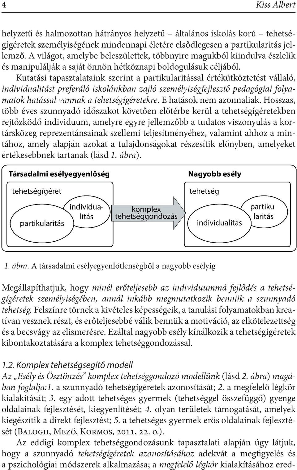 Kutatási tapasztalataink szerint a partikularitással értékütköztetést vállaló, individualitást preferáló iskolánkban zajló személyiségfejlesztő pedagógiai folyamatok hatással vannak a