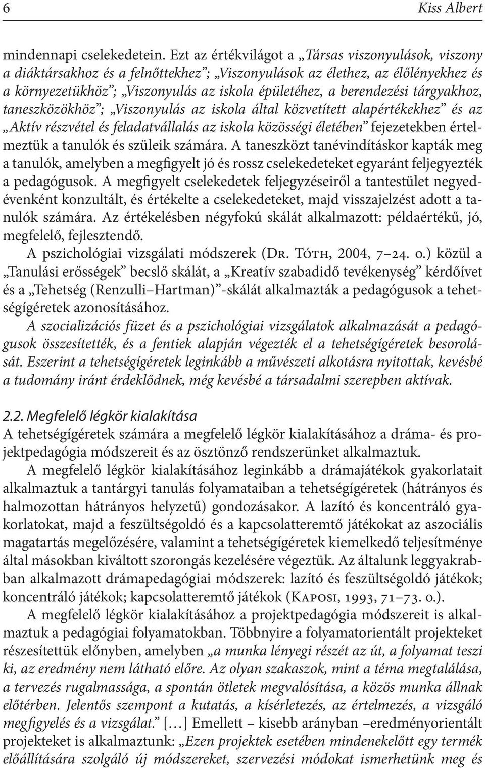 tárgyakhoz, taneszközökhöz ; Viszonyulás az iskola által közvetített alapértékekhez és az Aktív részvétel és feladatvállalás az iskola közösségi életében fejezetekben értelmeztük a tanulók és szüleik