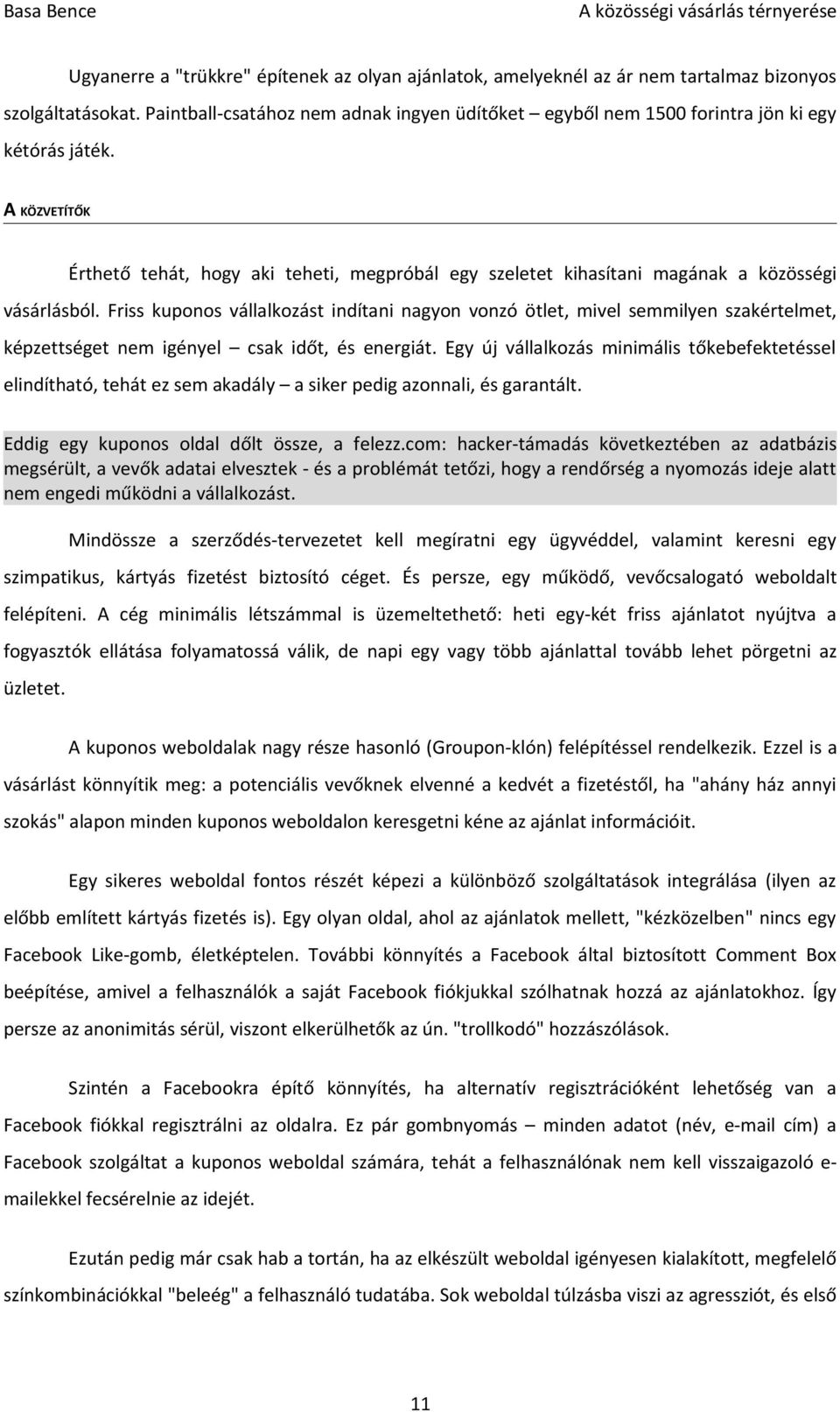 A KÖZVETÍTŐK Érthető tehát, hogy aki teheti, megpróbál egy szeletet kihasítani magának a közösségi vásárlásból.