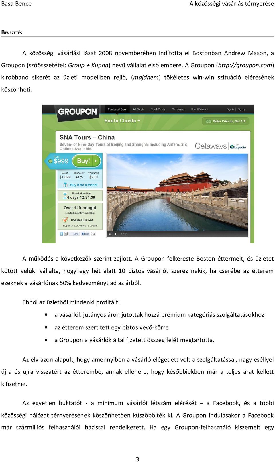 A Groupon felkereste Boston éttermeit, és üzletet kötött velük: vállalta, hogy egy hét alatt 10 biztos vásárlót szerez nekik, ha cserébe az étterem ezeknek a vásárlónak 50% kedvezményt ad az árból.