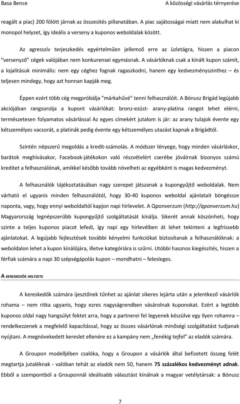 A vásárlóknak csak a kínált kupon számít, a lojalitásuk minimális: nem egy céghez fognak ragaszkodni, hanem egy kedvezményszinthez és teljesen mindegy, hogy azt honnan kapják meg.