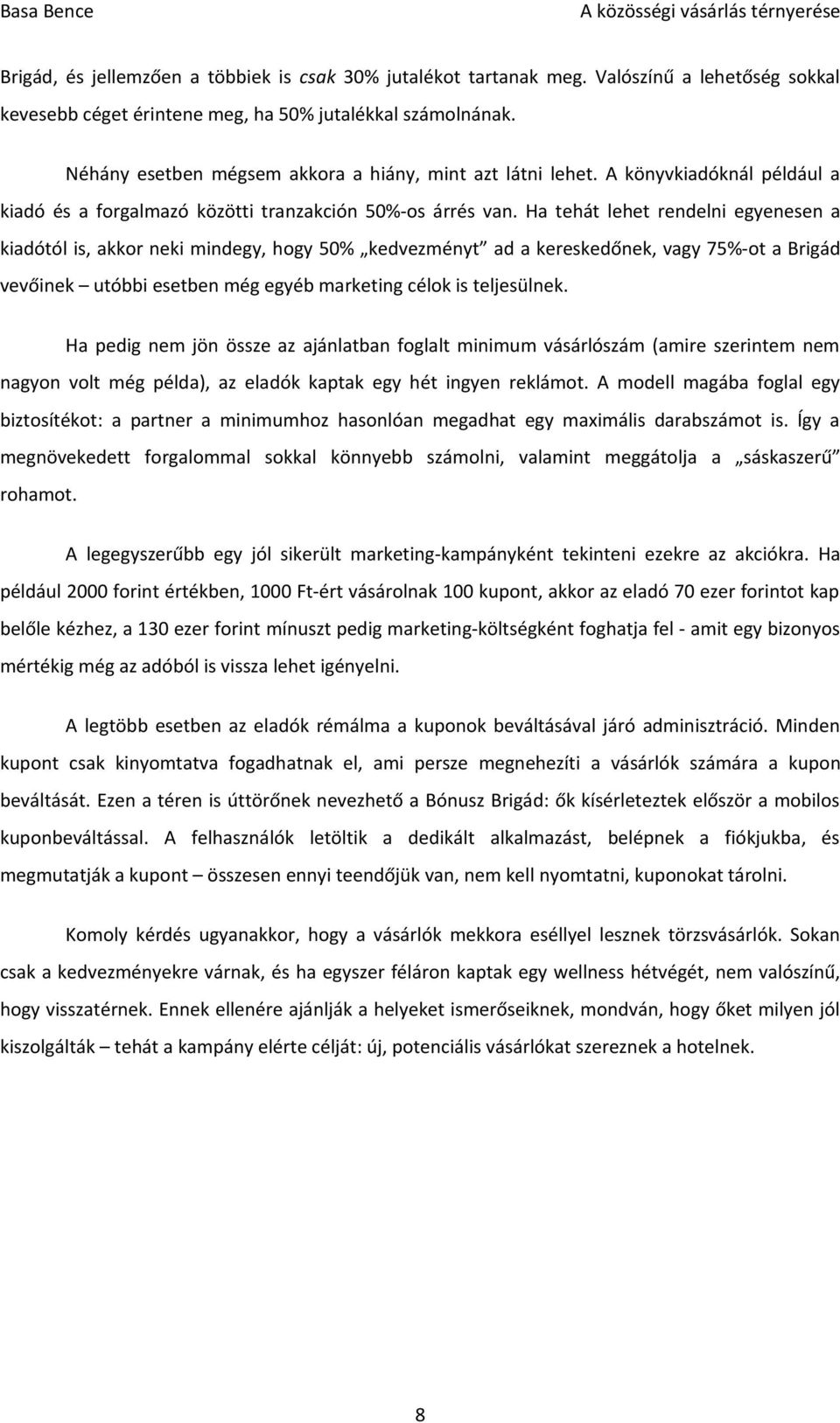 Ha tehát lehet rendelni egyenesen a kiadótól is, akkor neki mindegy, hogy 50% kedvezményt ad a kereskedőnek, vagy 75%-ot a Brigád vevőinek utóbbi esetben még egyéb marketing célok is teljesülnek.