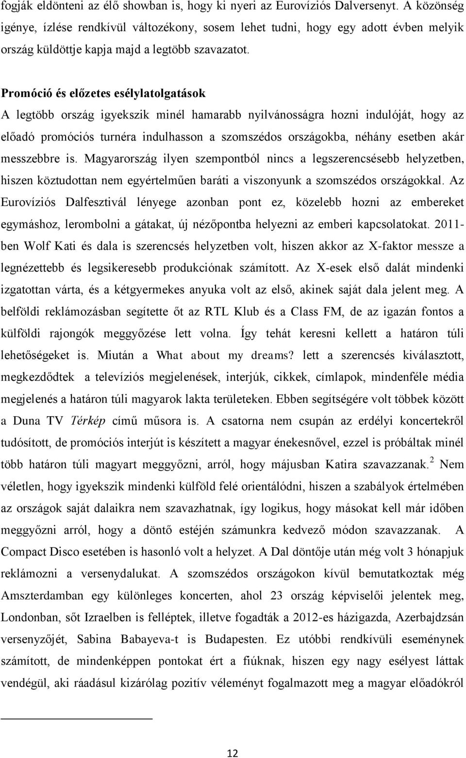 Promóció és előzetes esélylatolgatások A legtöbb ország igyekszik minél hamarabb nyilvánosságra hozni indulóját, hogy az előadó promóciós turnéra indulhasson a szomszédos országokba, néhány esetben