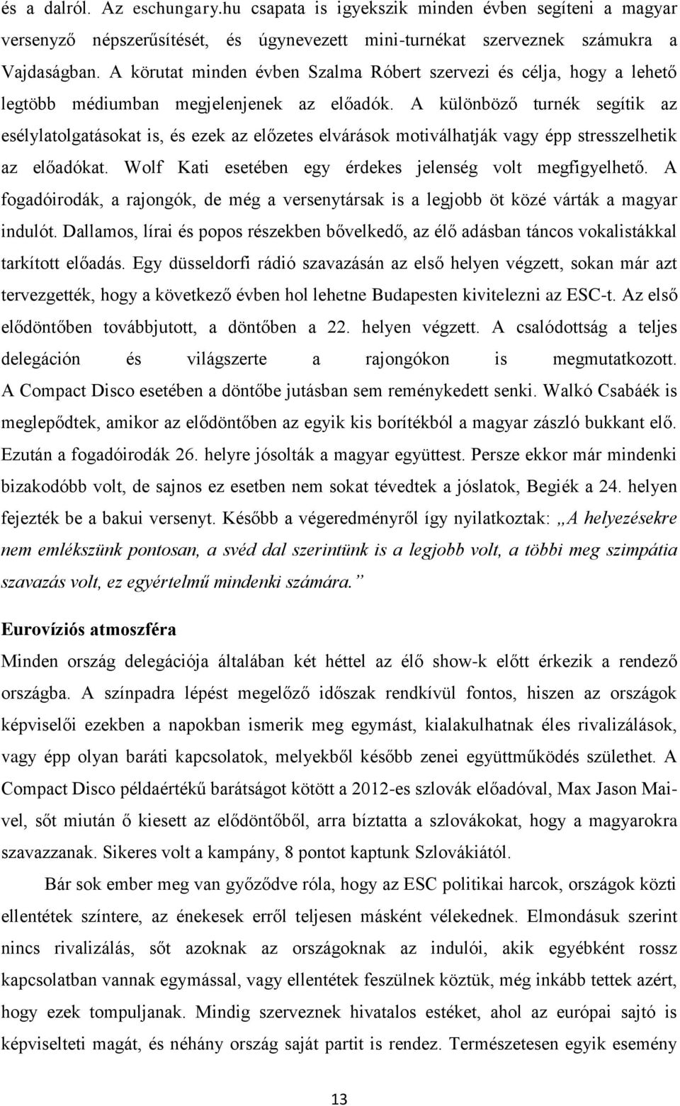 A különböző turnék segítik az esélylatolgatásokat is, és ezek az előzetes elvárások motiválhatják vagy épp stresszelhetik az előadókat. Wolf Kati esetében egy érdekes jelenség volt megfigyelhető.