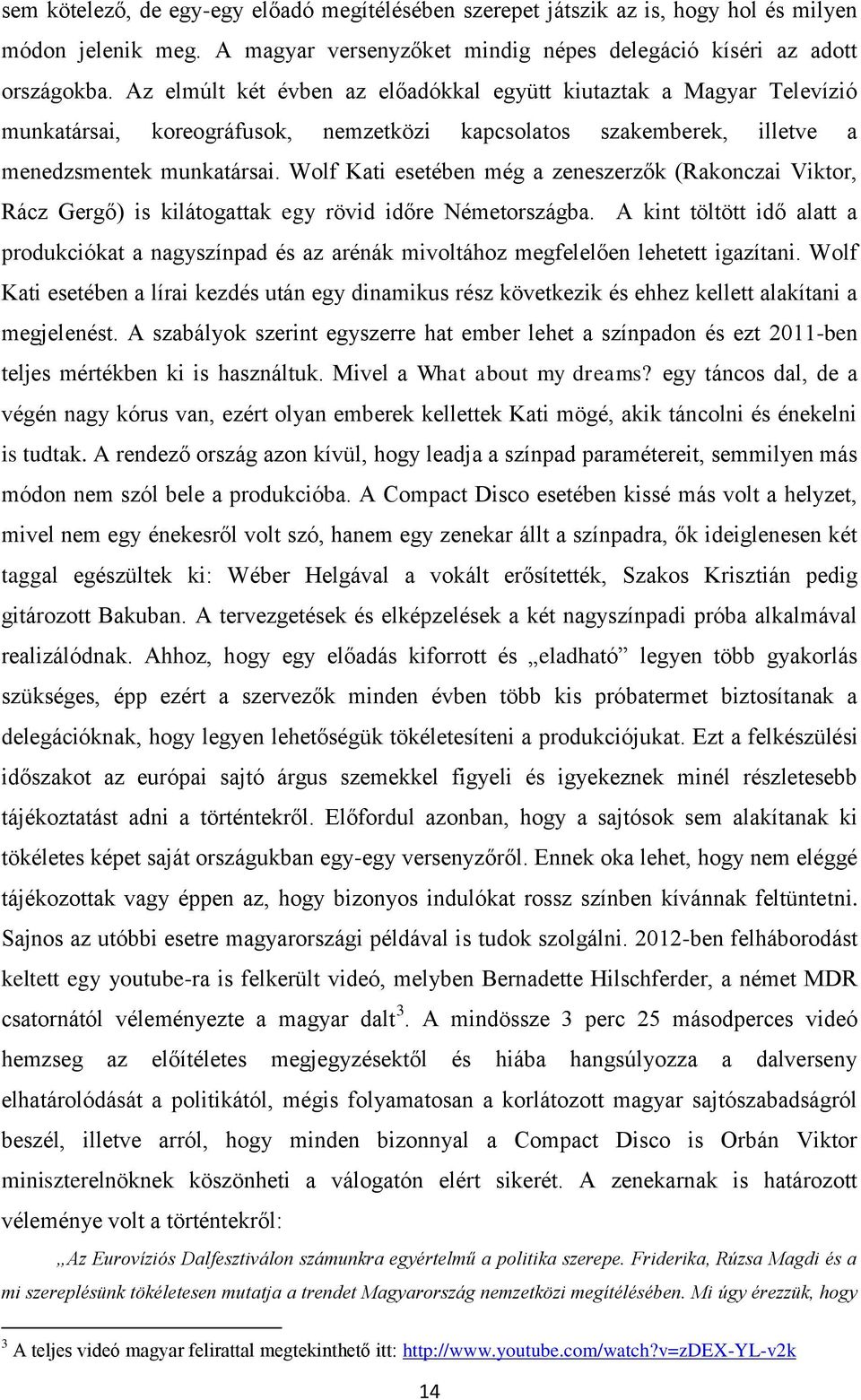 Wolf Kati esetében még a zeneszerzők (Rakonczai Viktor, Rácz Gergő) is kilátogattak egy rövid időre Németországba.