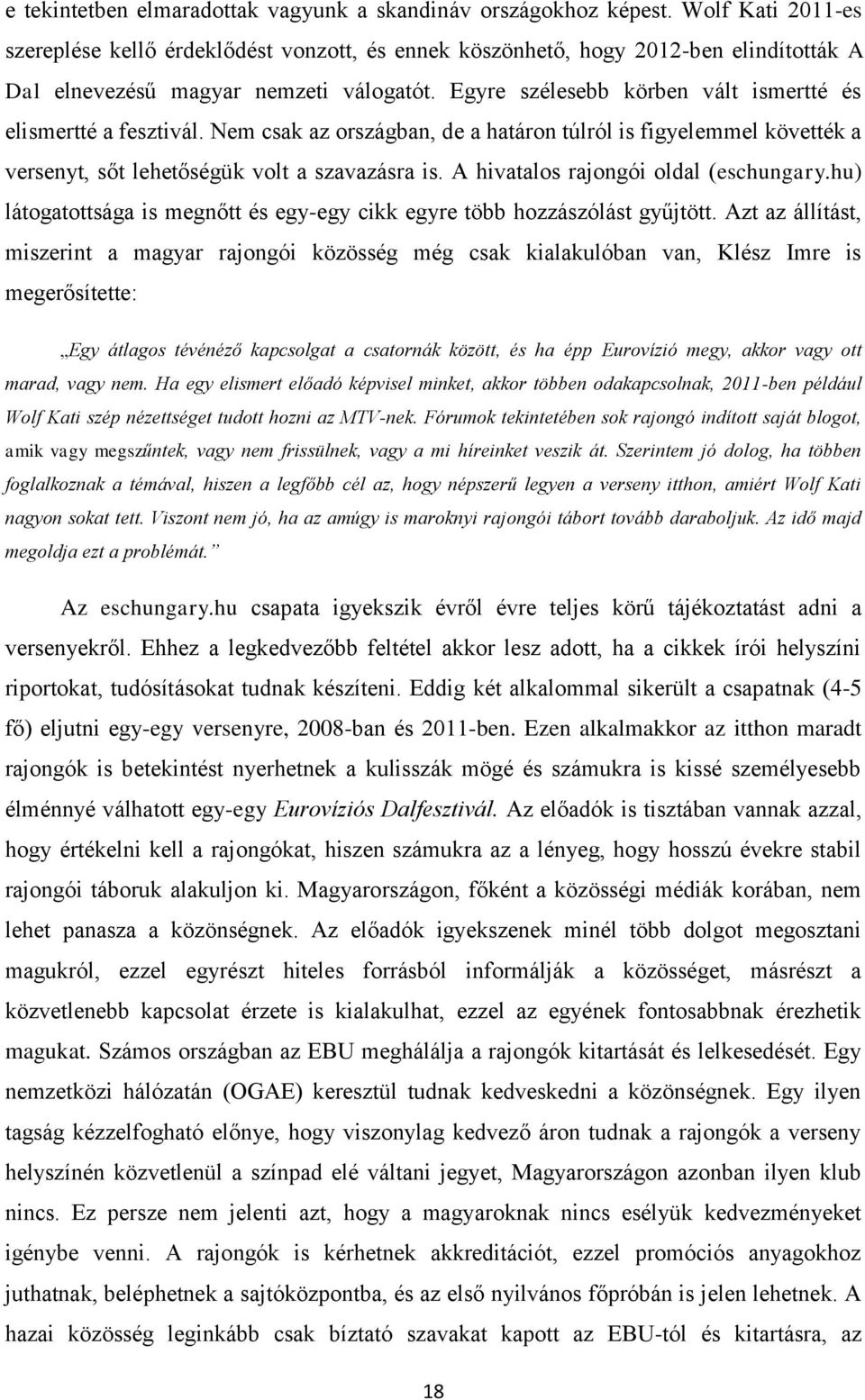 Egyre szélesebb körben vált ismertté és elismertté a fesztivál. Nem csak az országban, de a határon túlról is figyelemmel követték a versenyt, sőt lehetőségük volt a szavazásra is.