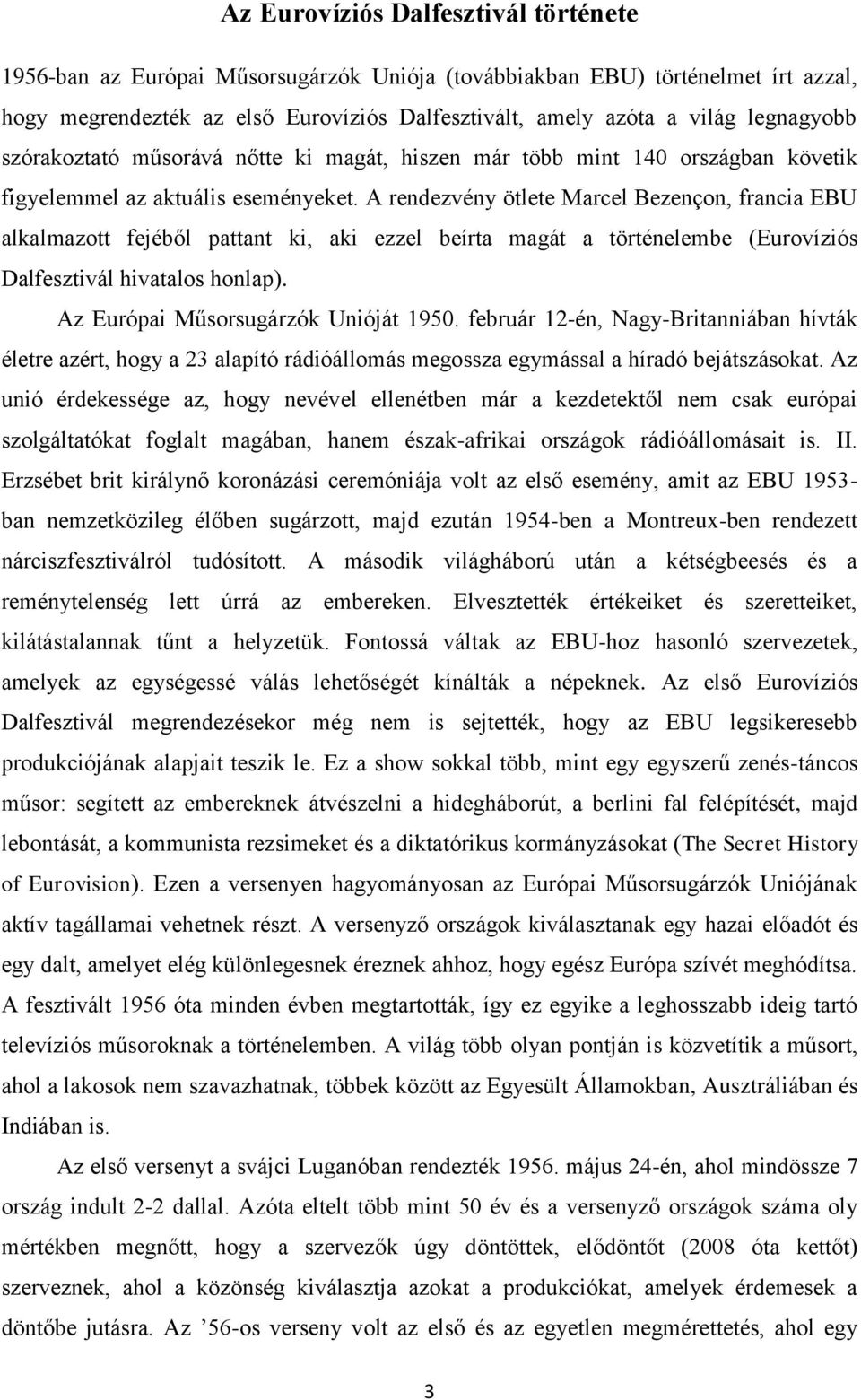 A rendezvény ötlete Marcel Bezençon, francia EBU alkalmazott fejéből pattant ki, aki ezzel beírta magát a történelembe (Eurovíziós Dalfesztivál hivatalos honlap).